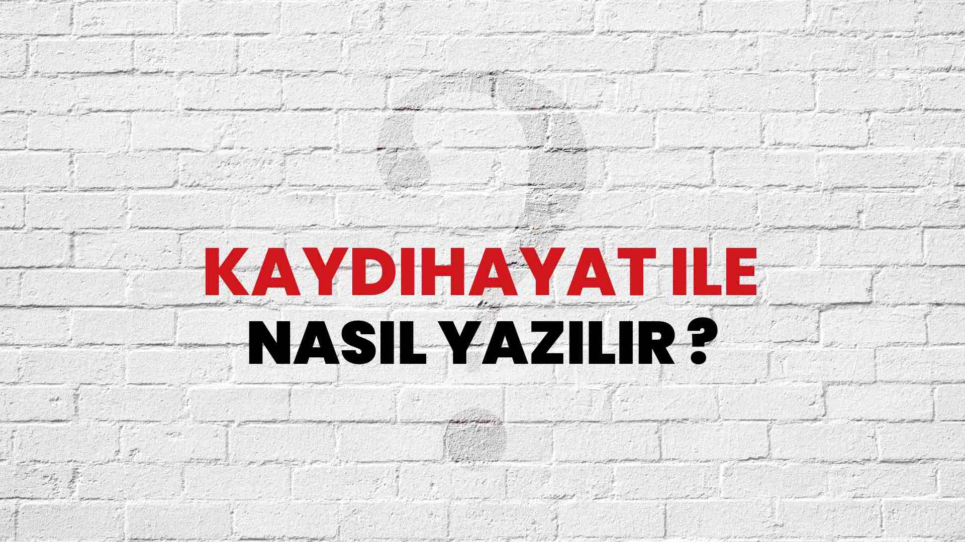 Kaydıhayat İle Nasıl Yazılır? TDK ile Kaydıhayat İle Doğru Yazılışı Nedir?