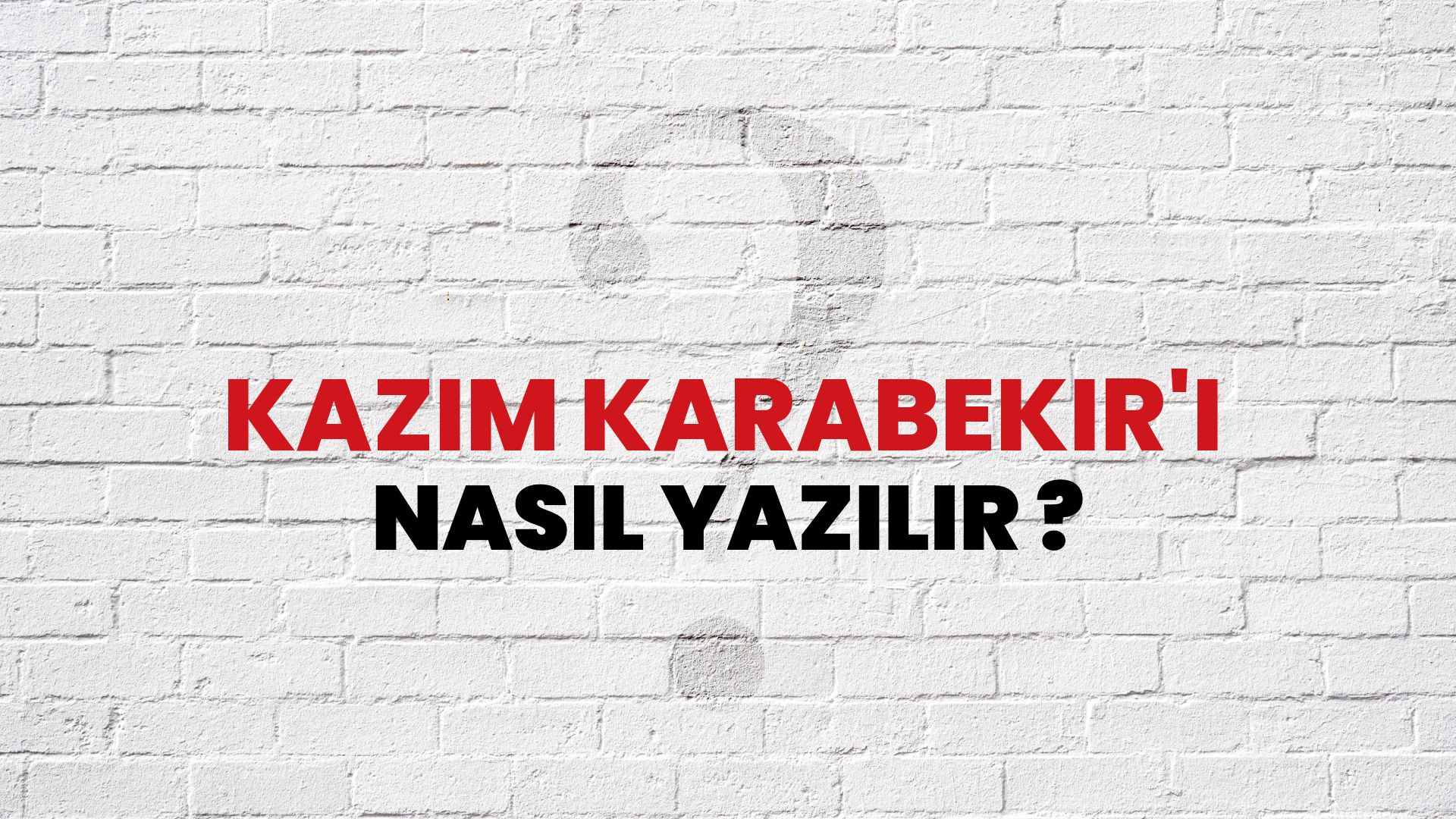 Kazım Karabekir'i Nasıl Yazılır? TDK ile Kazım Karabekir'i Doğru Yazılışı Nedir?