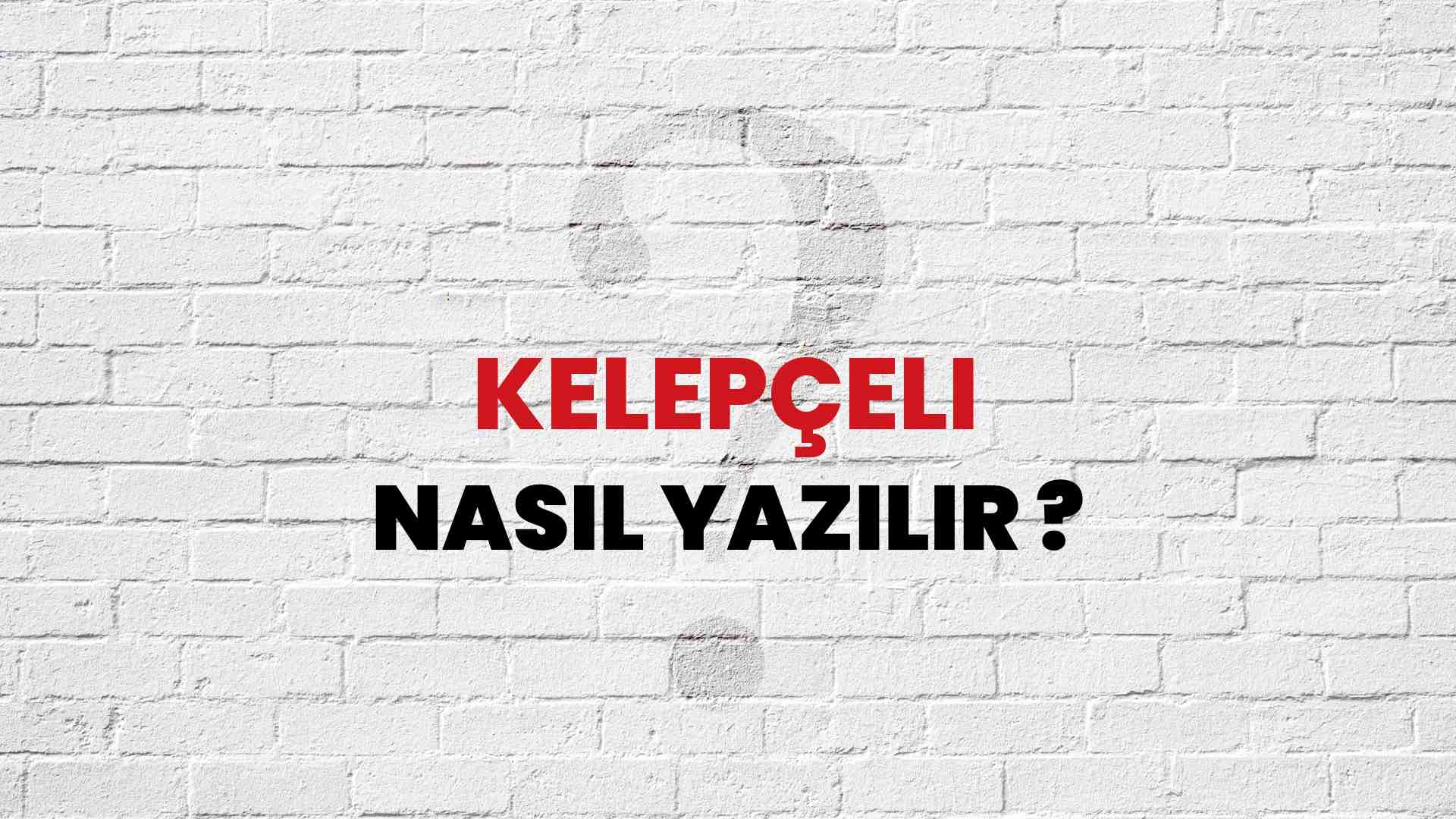 Kelepçeli Nasıl Yazılır? TDK ile Kelepçeli Doğru Yazılışı Nedir?