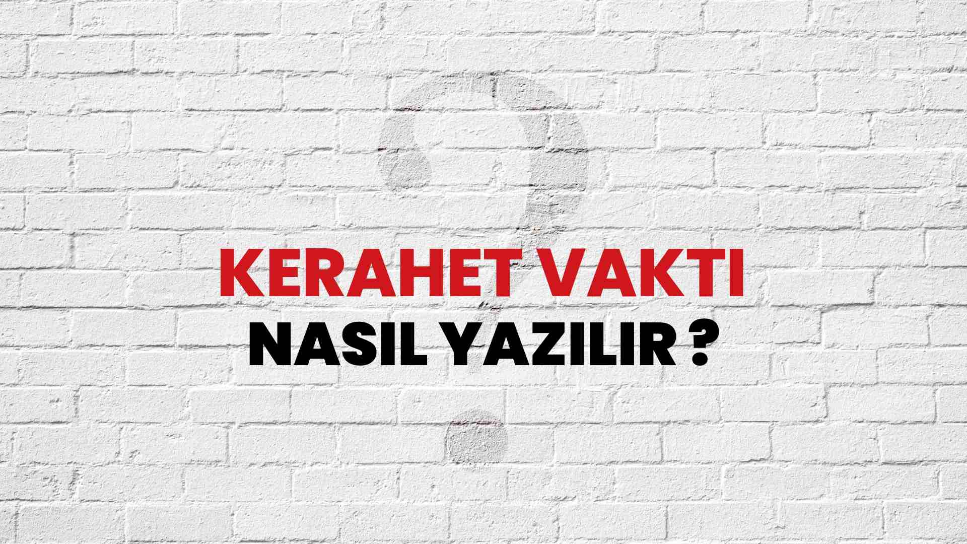 Kerahet Vakti Doğru Yazımı Nedir? TDK ile Kerahet Vakti Kelimesinin Doğru Yazılışı!