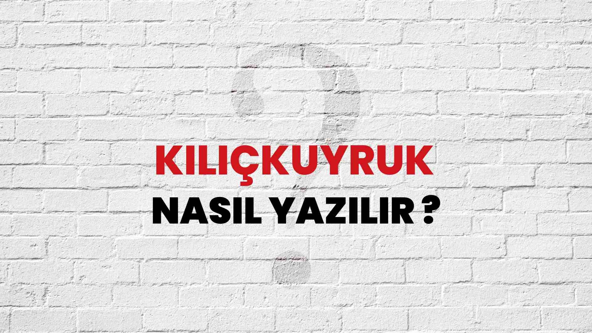 Kılıçkuyruk Nasıl Yazılır? TDK ile Kılıçkuyruk Doğru Yazılışı Nedir?