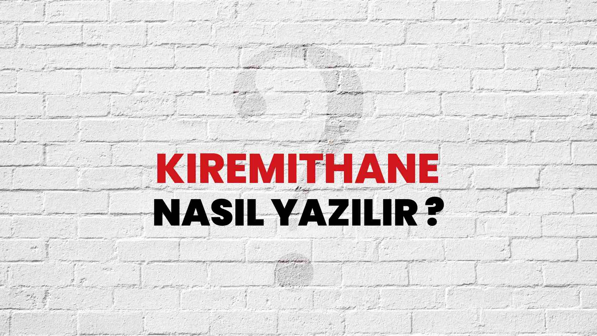 Kiremithane Doğru Yazımı Nedir? TDK ile Kiremithane Kelimesinin Doğru Yazılışı!