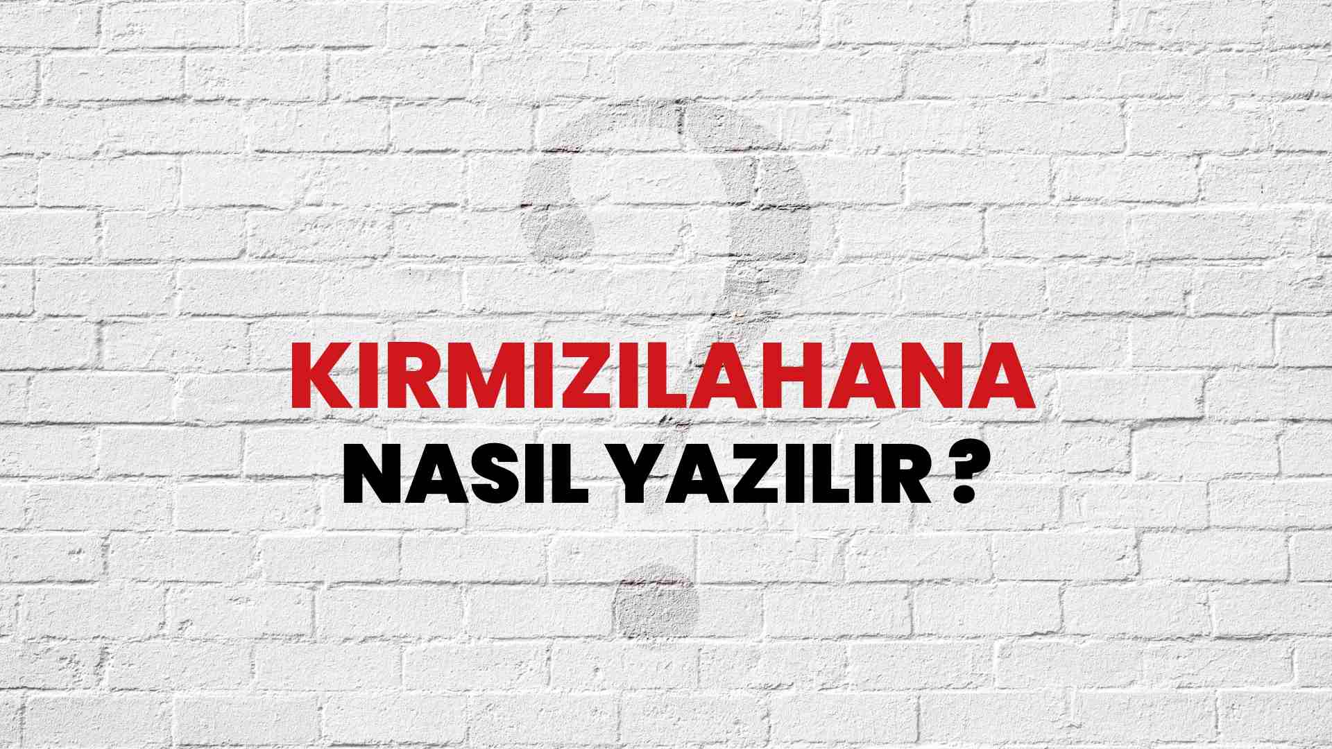 Kırmızılahana Nasıl Yazılır? TDK ile Kırmızılahana Doğru Yazılışı Nedir?