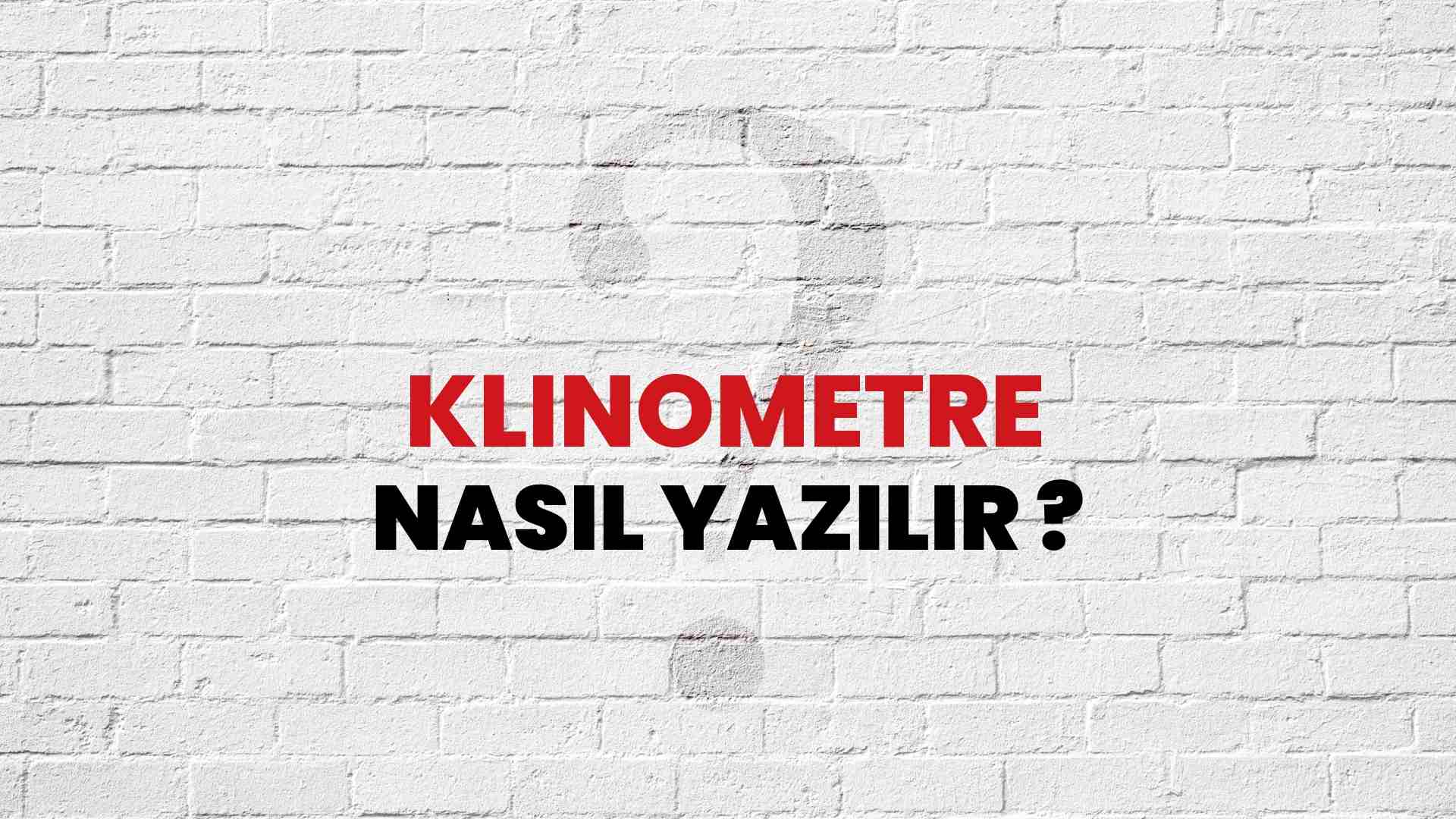 Klinometre Doğru Yazımı Nedir? TDK ile Klinometre Kelimesinin Doğru Yazılışı!