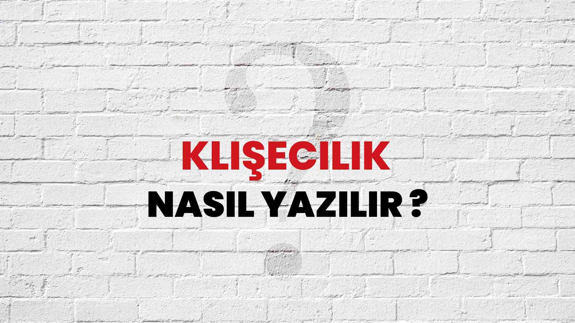 Klişecilik Doğru Yazımı Nedir? TDK ile Klişecilik Kelimesinin Doğru Yazılışı!