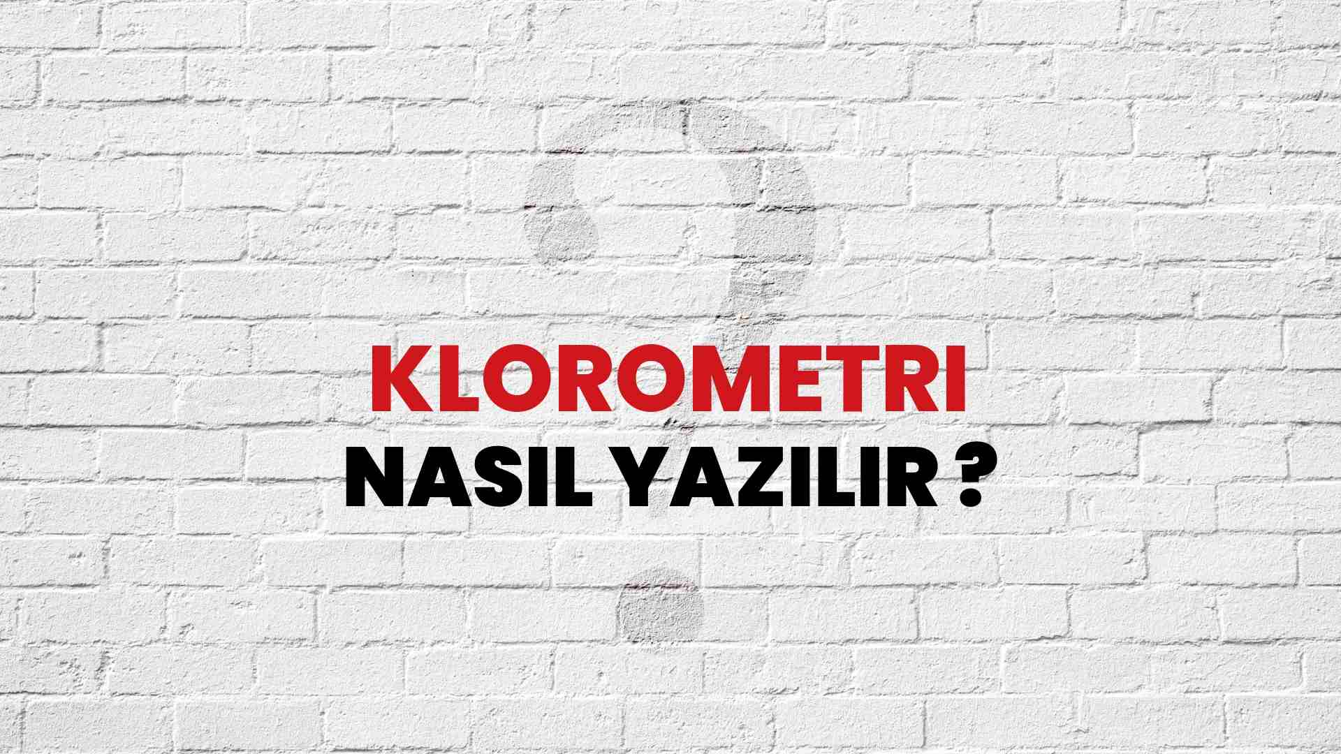 Klorometri Nasıl Yazılır? TDK ile Klorometri Doğru Yazılışı Nedir?