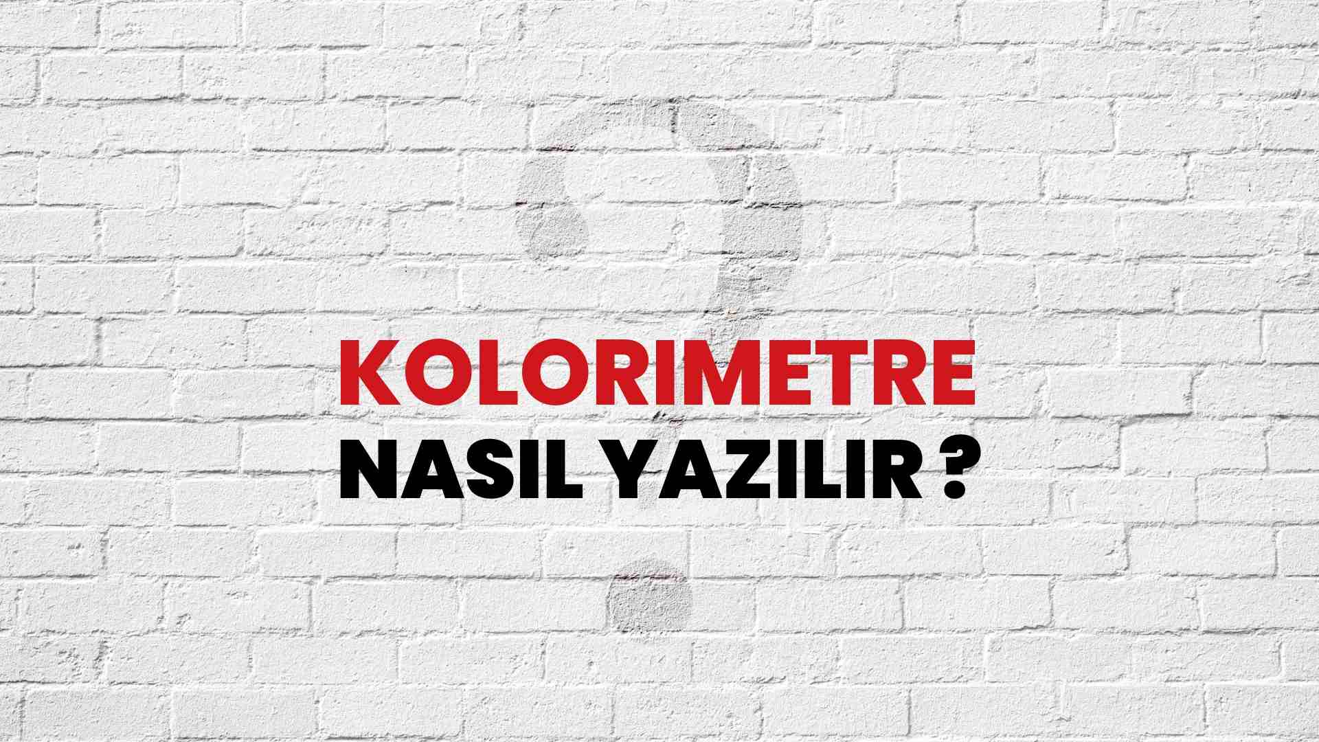 Kolorimetre Doğru Yazımı Nedir? TDK ile Kolorimetre Kelimesinin Doğru Yazılışı!