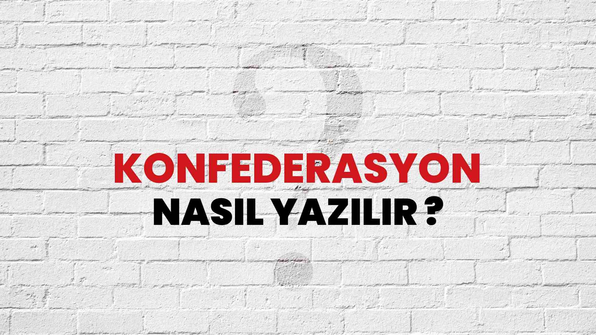 Konfederasyon Doğru Yazımı Nedir? TDK ile Konfederasyon Kelimesinin Doğru Yazılışı!