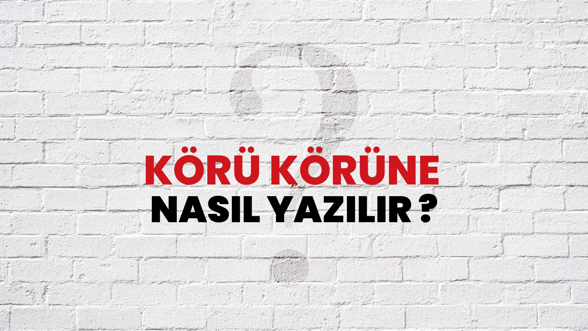 Körü Körüne Nasıl Yazılır? TDK ile Körü Körüne Doğru Yazılışı Nedir?