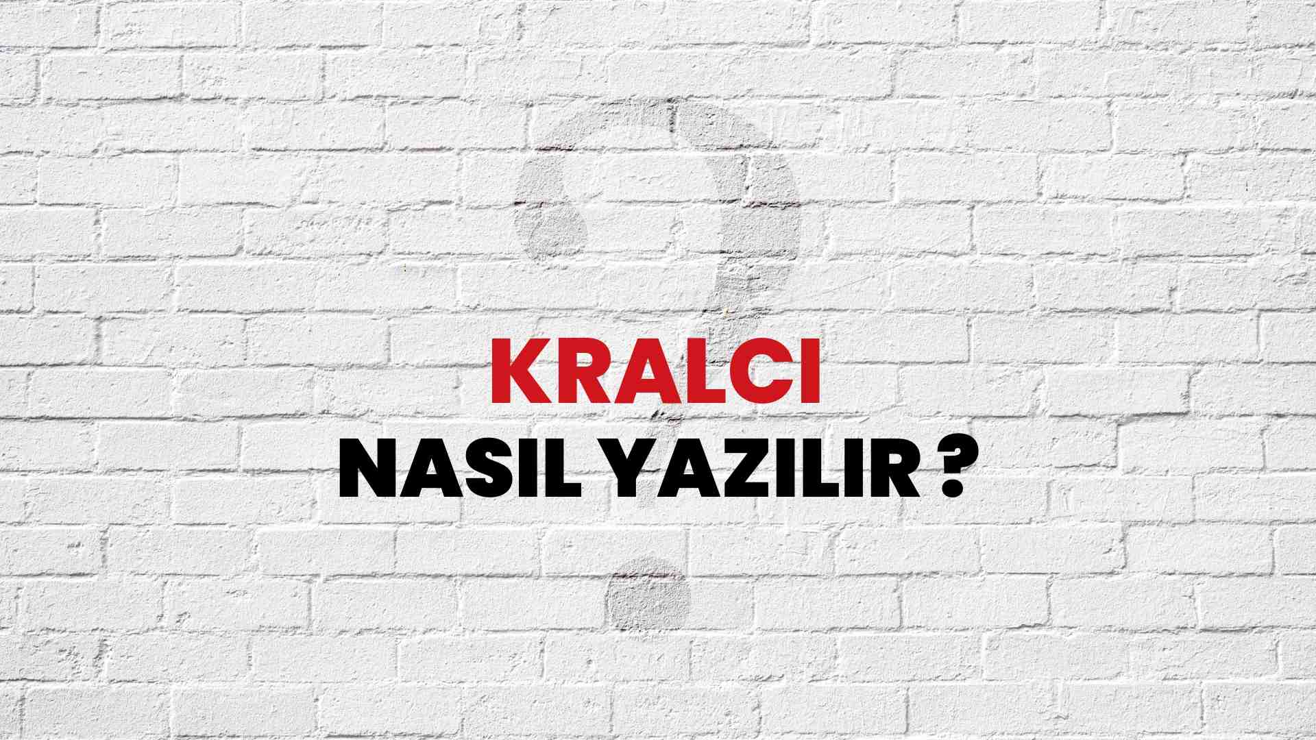 Kralcı Doğru Yazımı Nedir? TDK ile Kralcı Kelimesinin Doğru Yazılışı!
