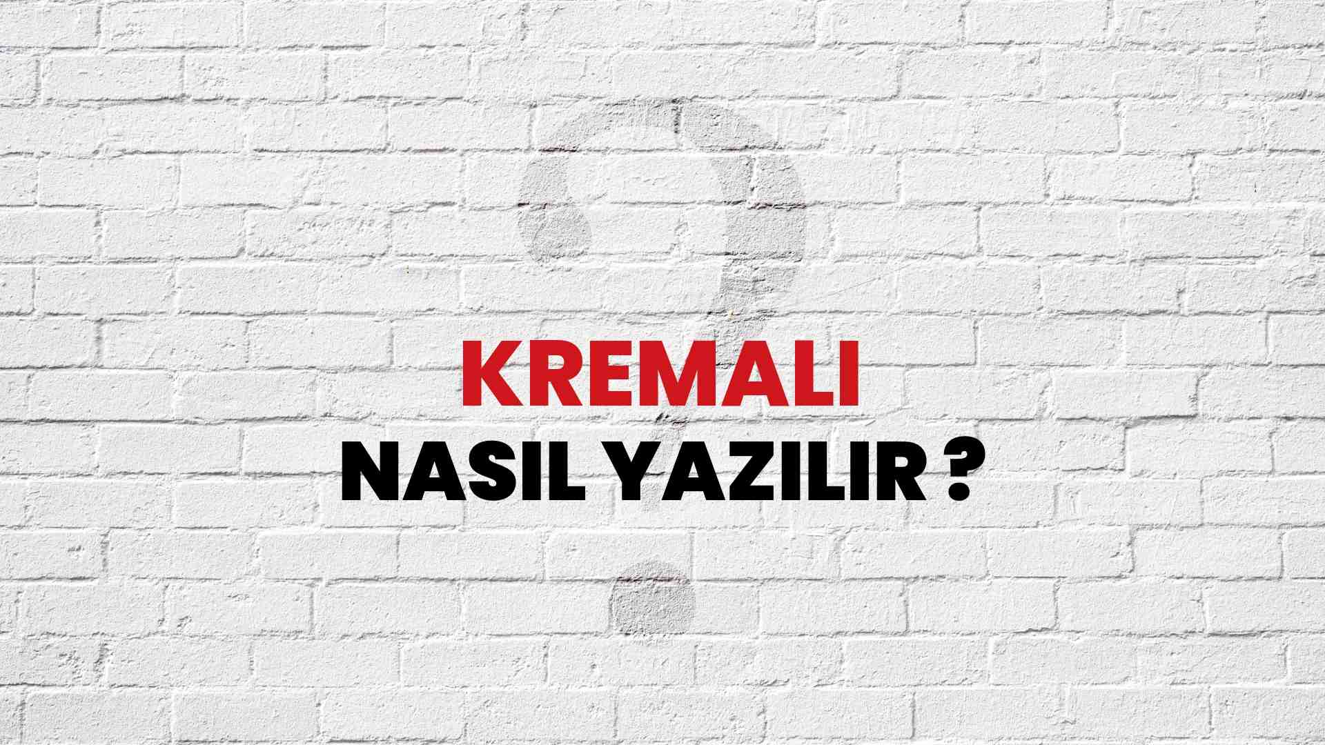 Kremalı Nasıl Yazılır? TDK ile Kremalı Doğru Yazılışı Nedir?
