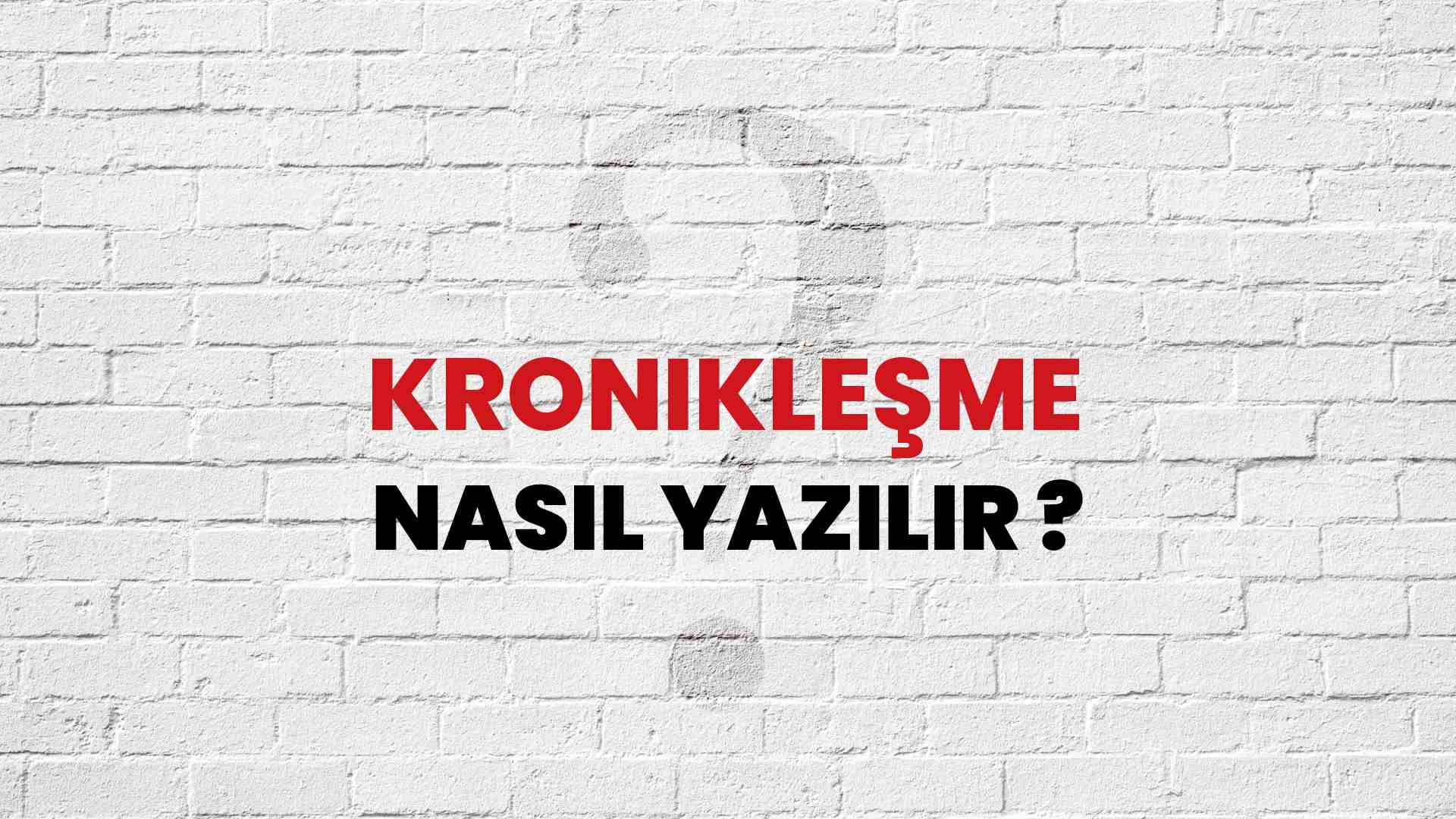 Kronikleşme Nasıl Yazılır? TDK ile Kronikleşme Doğru Yazılışı Nedir?