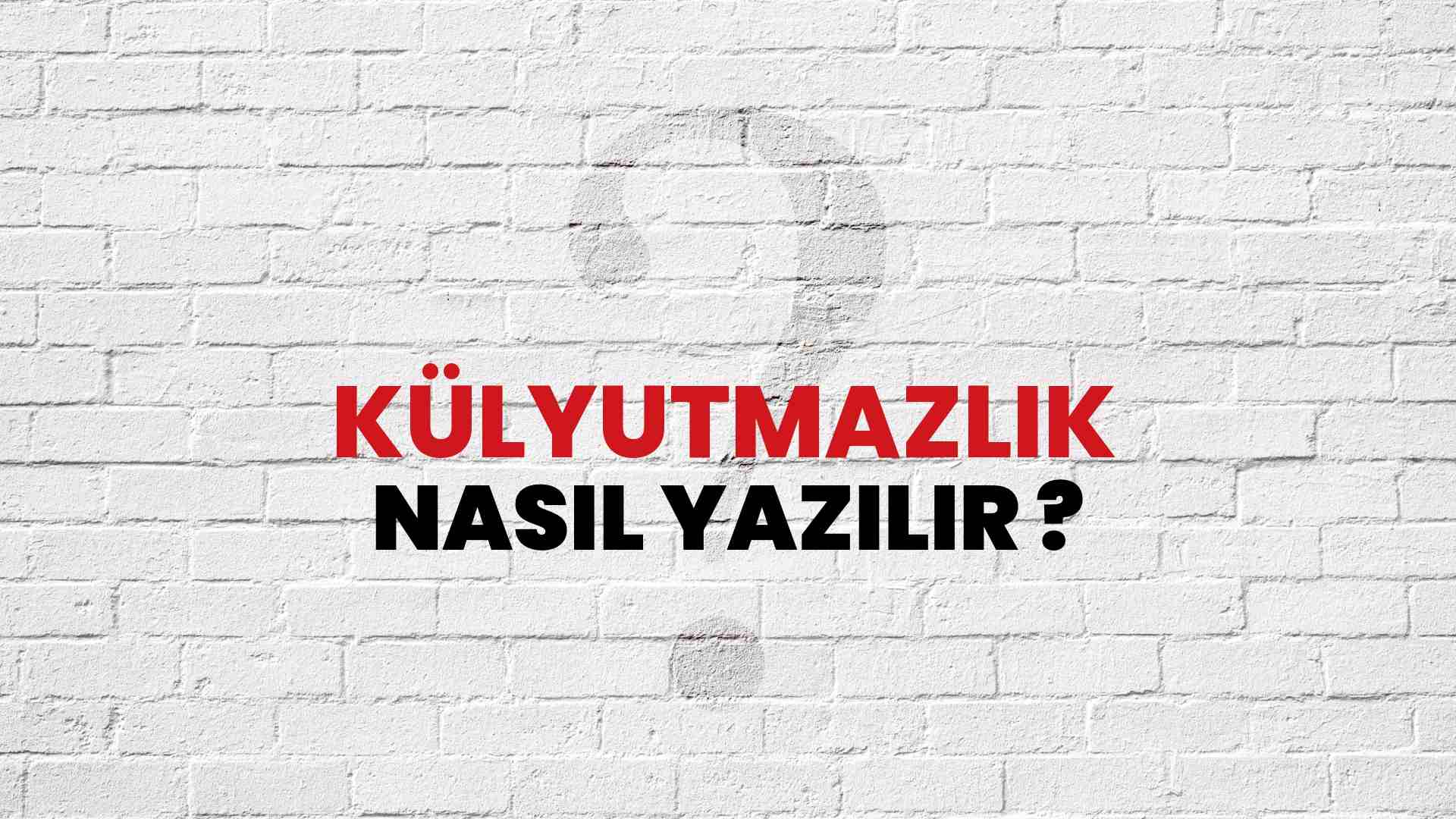 Külyutmazlık Doğru Yazımı Nedir? TDK ile Külyutmazlık Kelimesinin Doğru Yazılışı!