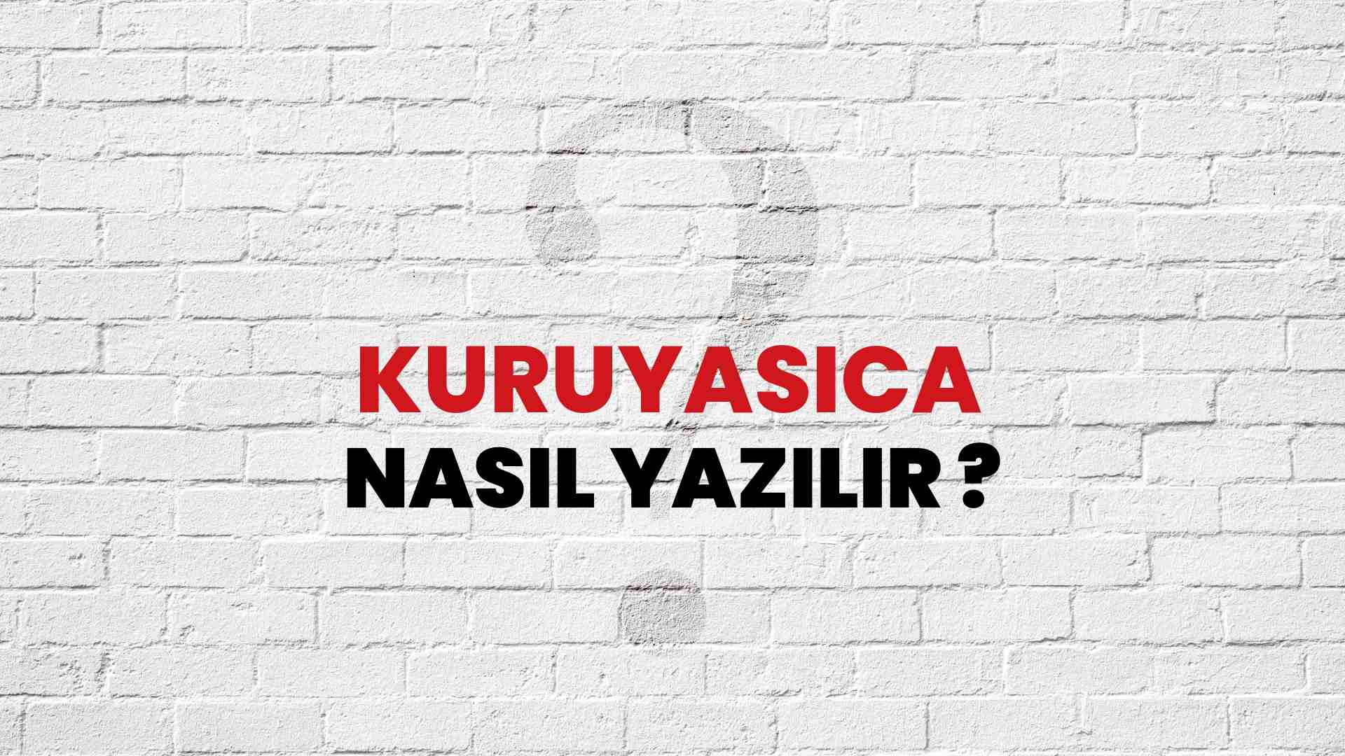 Kuruyasıca Nasıl Yazılır? TDK ile Kuruyasıca Doğru Yazılışı Nedir?