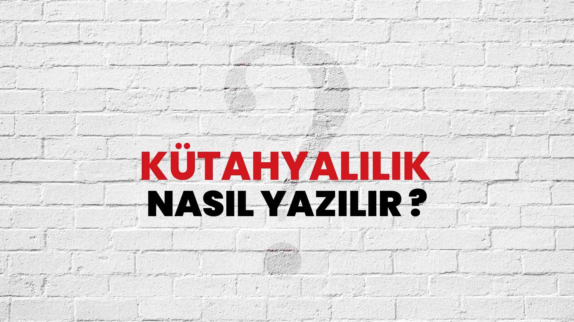 Kütahyalılık Doğru Yazımı Nedir? TDK ile Kütahyalılık Kelimesinin Doğru Yazılışı!