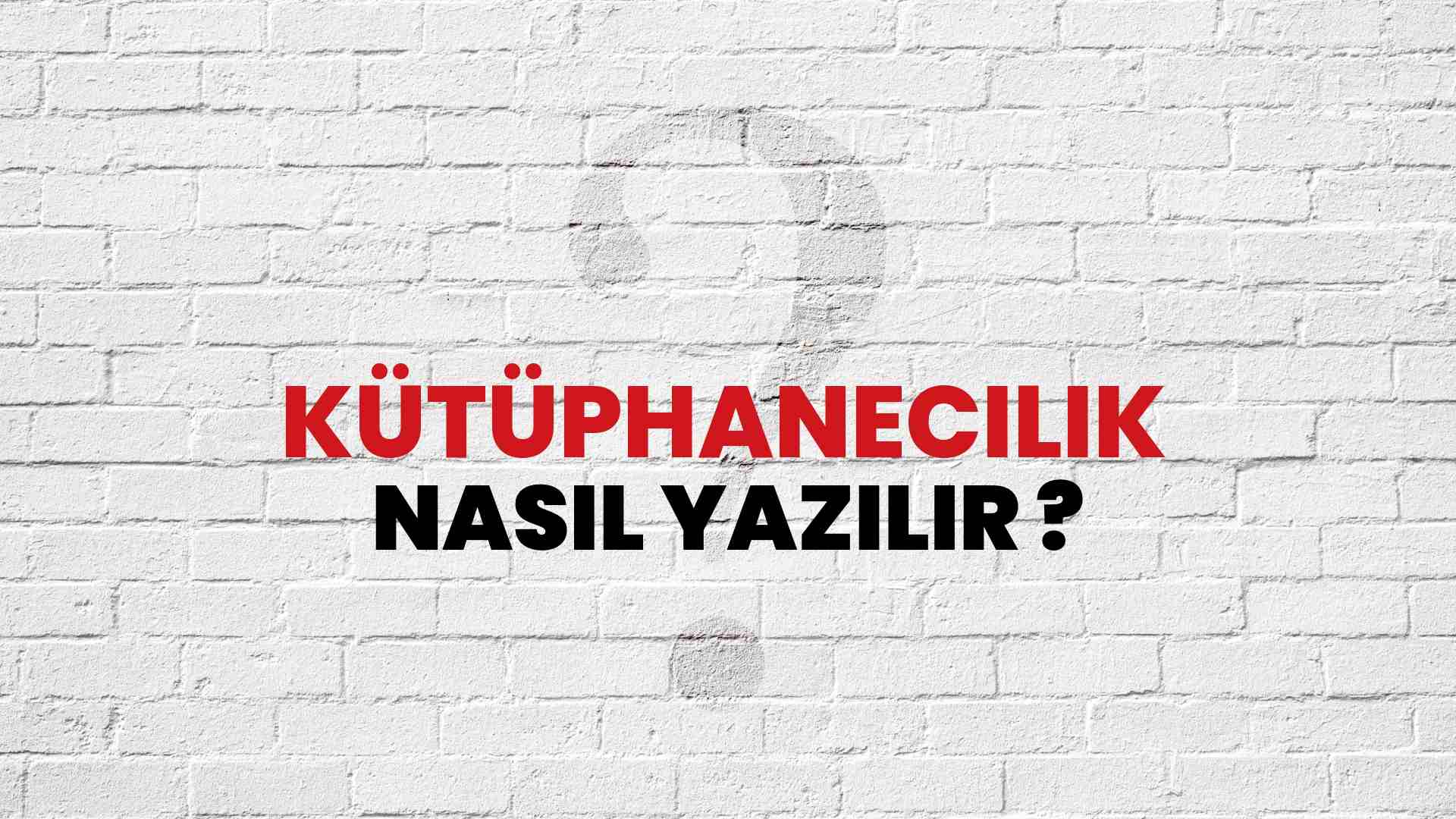 Kütüphanecilik Nasıl Yazılır? TDK ile Kütüphanecilik Doğru Yazılışı Nedir?