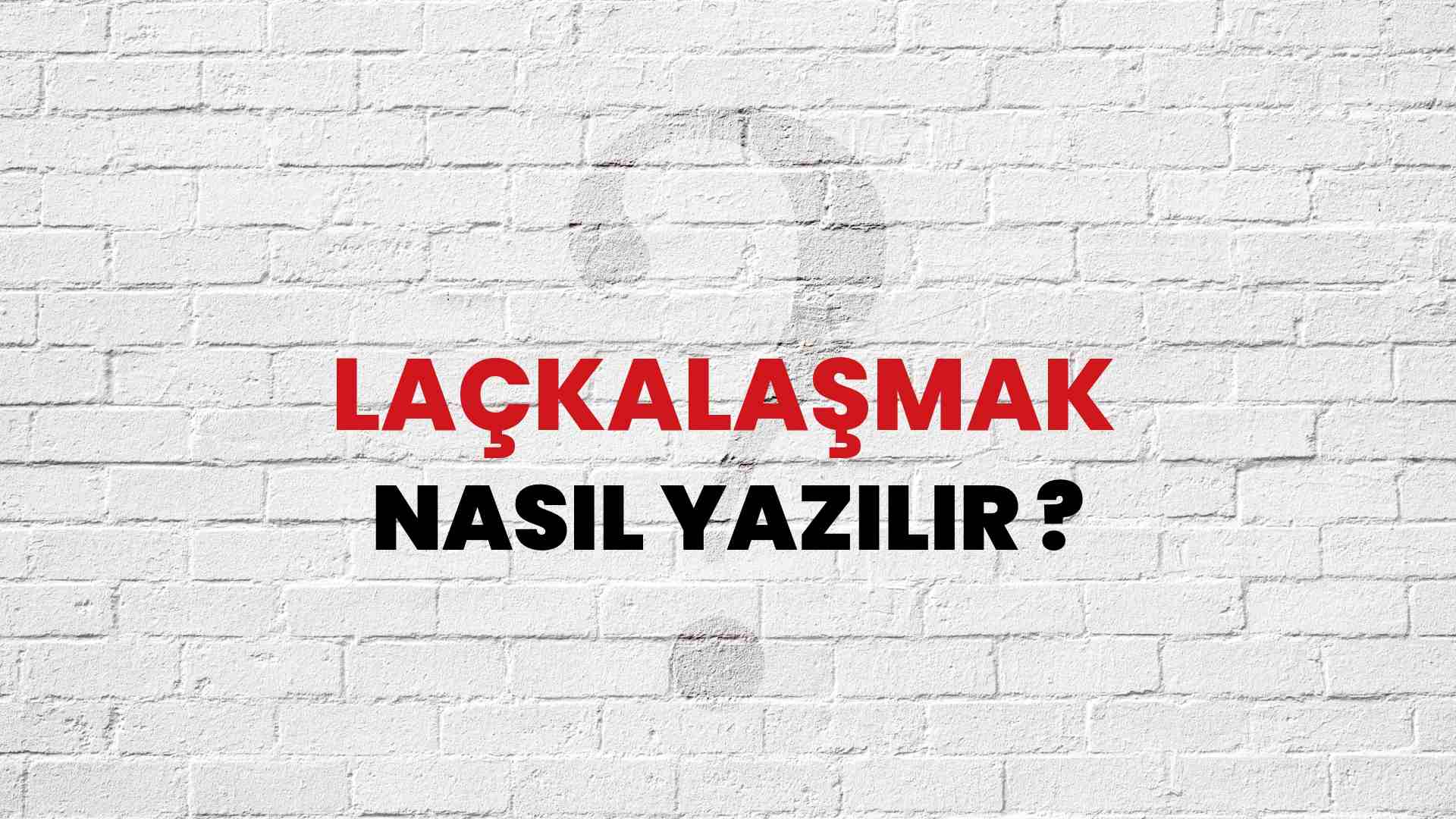 Laçkalaşmak Nasıl Yazılır? TDK ile Laçkalaşmak Doğru Yazılışı Nedir?