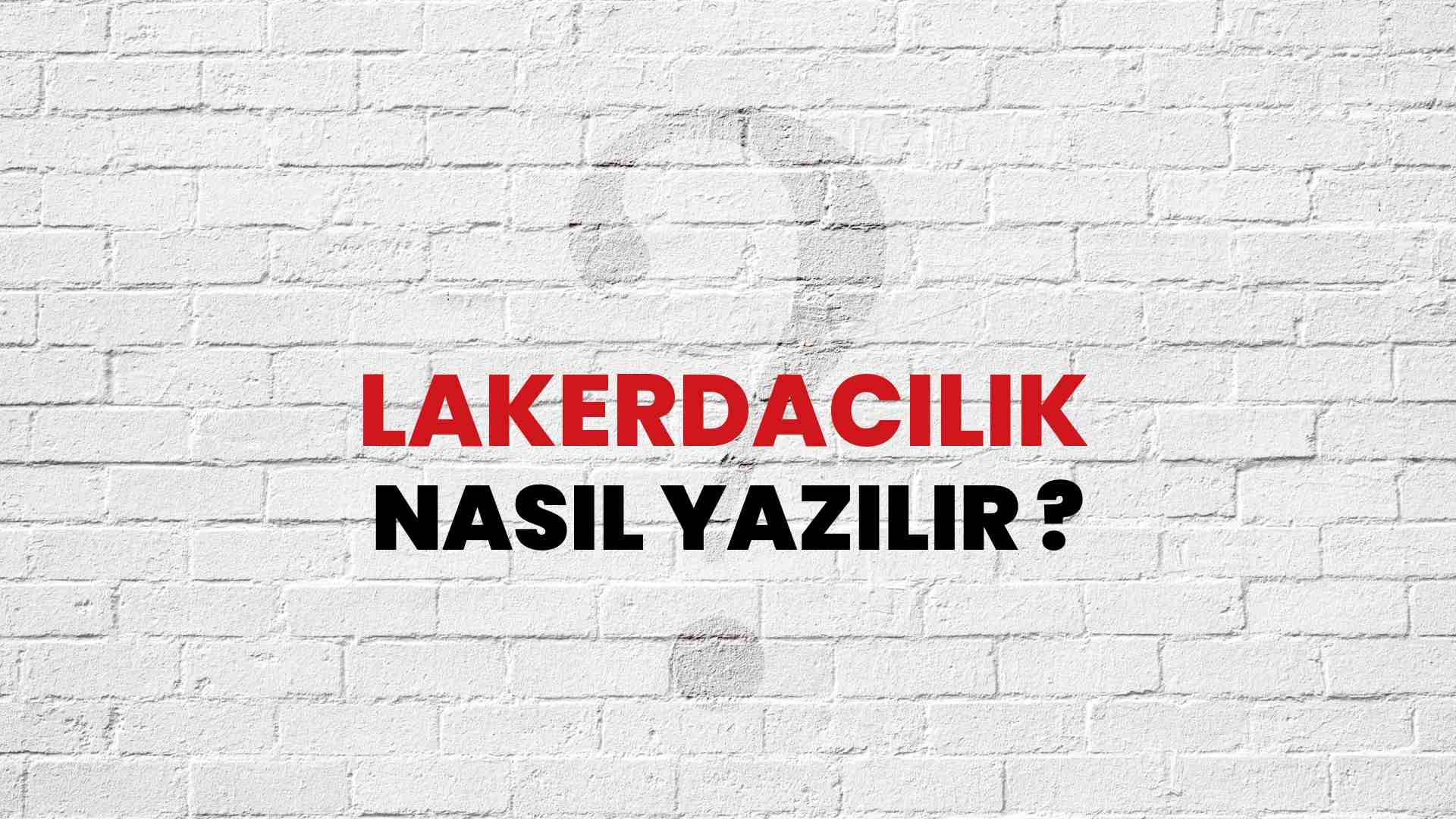 Lakerdacılık Nasıl Yazılır? TDK ile Lakerdacılık Doğru Yazılışı Nedir?