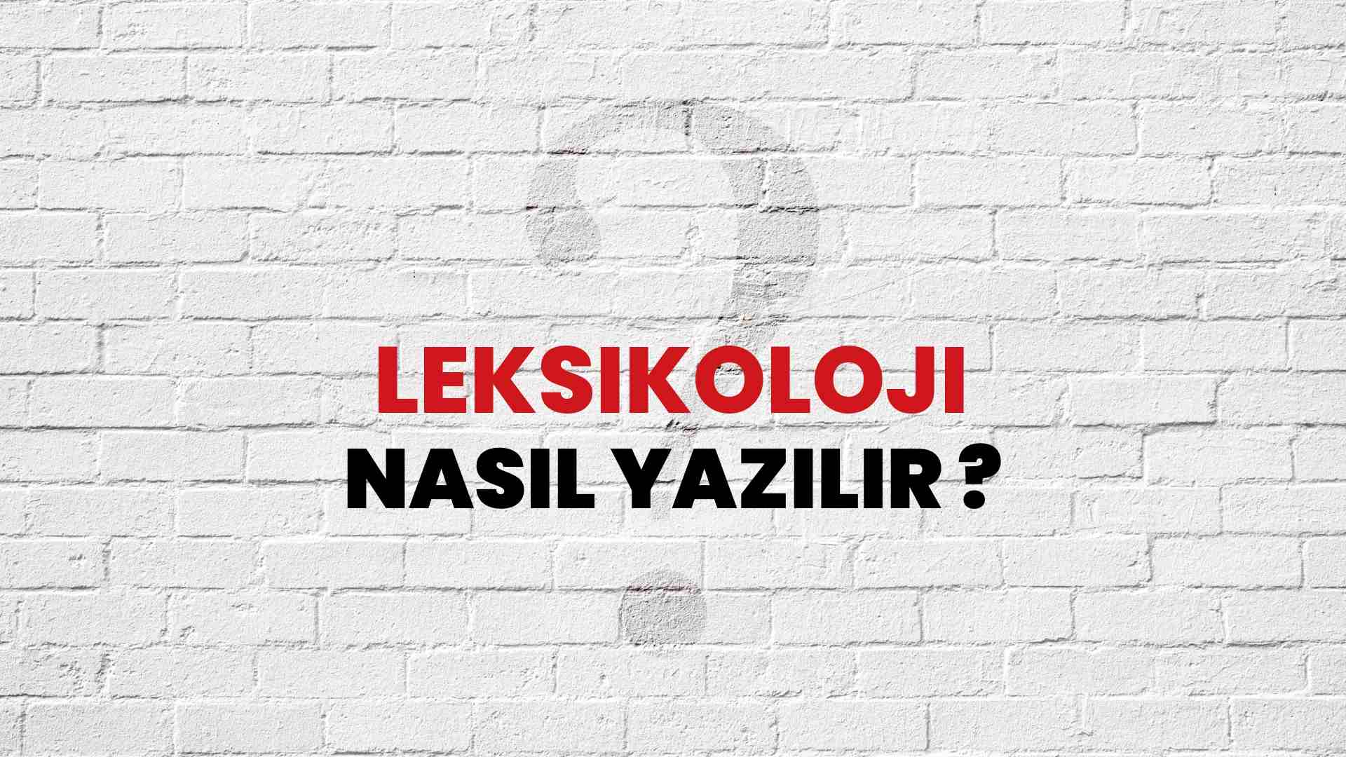 Leksikoloji Nasıl Yazılır? TDK ile Leksikoloji Doğru Yazılışı Nedir?