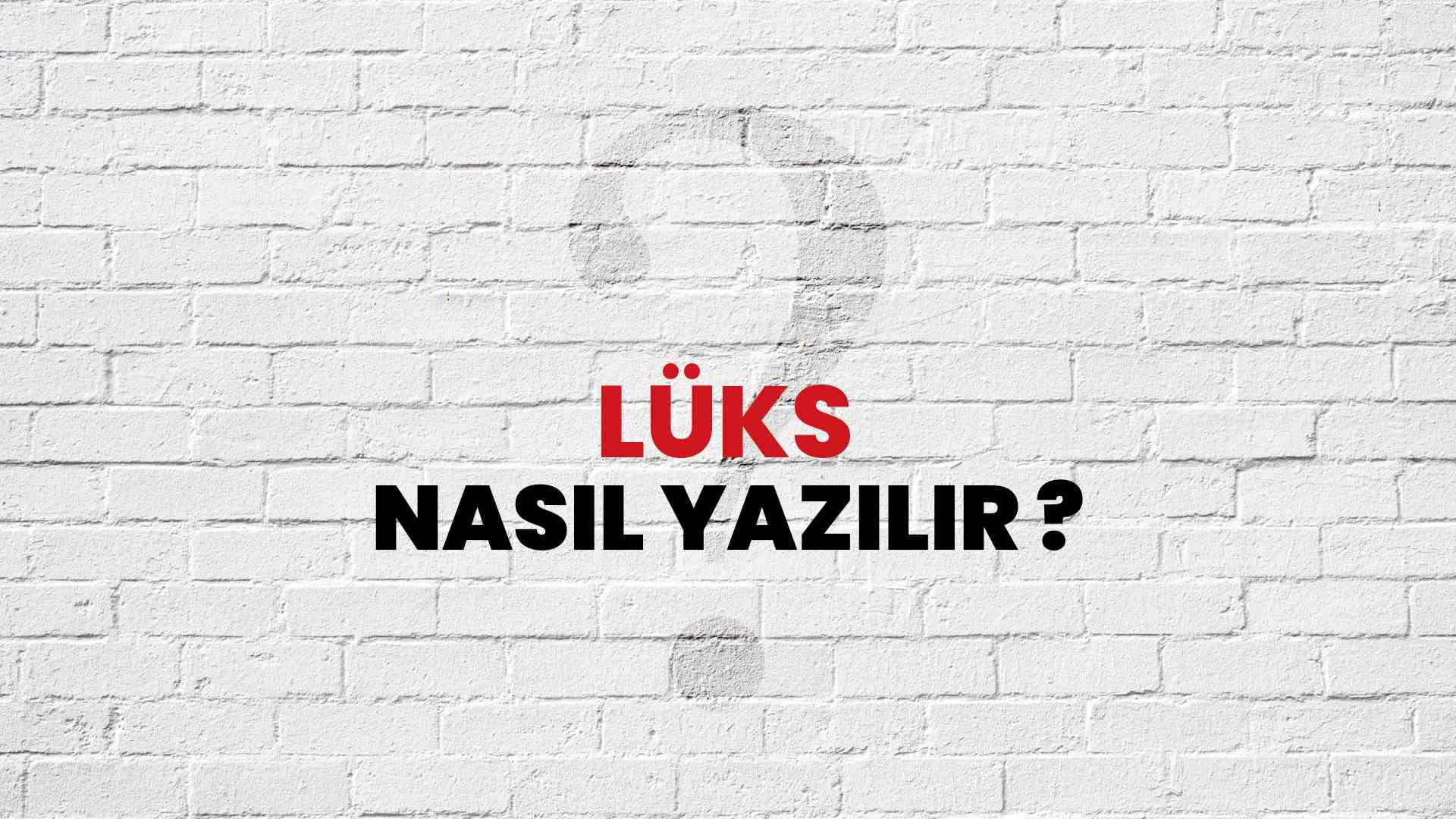 Lüks Doğru Yazımı Nedir? TDK ile Lüks Kelimesinin Doğru Yazılışı!