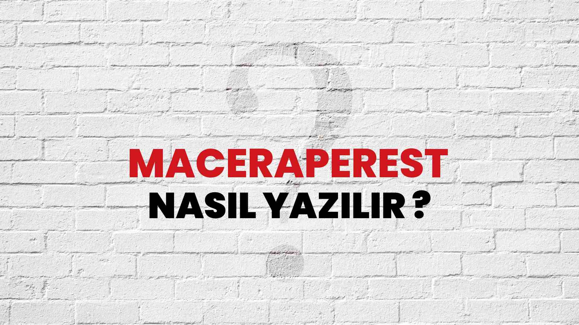 Maceraperest Nasıl Yazılır? TDK ile Maceraperest Doğru Yazılışı Nedir?