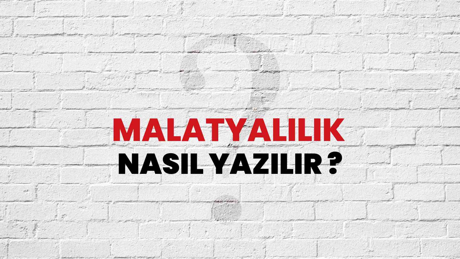 Malatyalılık Doğru Yazımı Nedir? TDK ile Malatyalılık Kelimesinin Doğru Yazılışı!