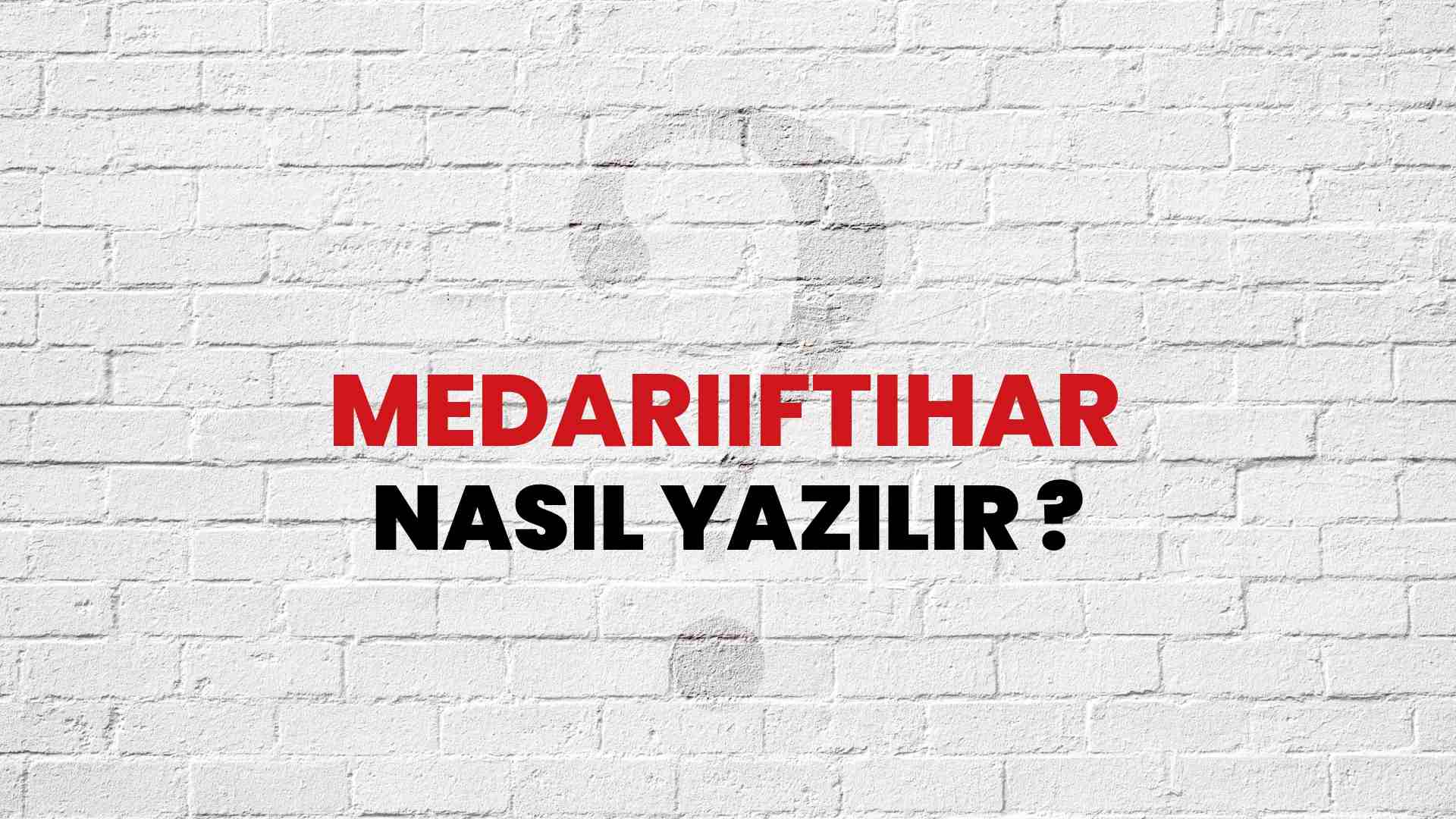 Medarıiftihar Doğru Yazımı Nedir? TDK ile Medarıiftihar Kelimesinin Doğru Yazılışı!