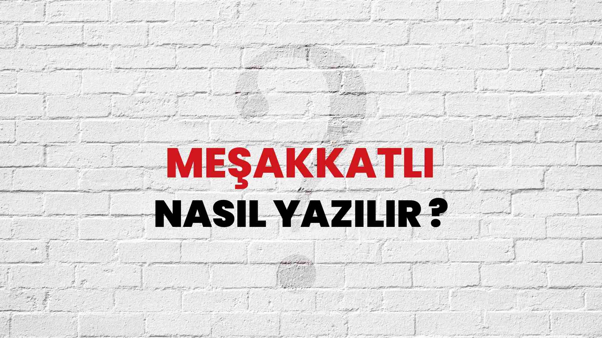 Meşakkatli Nasıl Yazılır? TDK ile Meşakkatli Doğru Yazılışı Nedir?