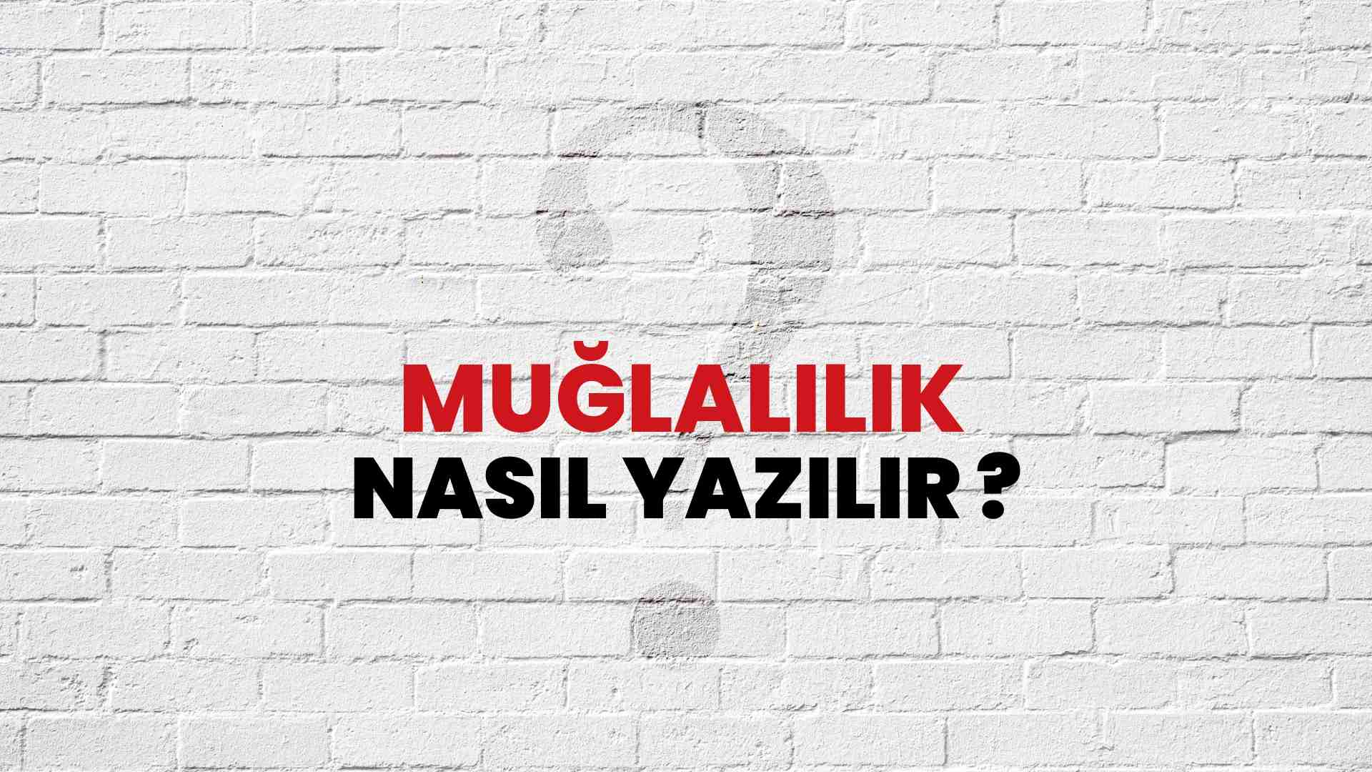 Muğlalılık Nasıl Yazılır? TDK ile Muğlalılık Doğru Yazılışı Nedir?