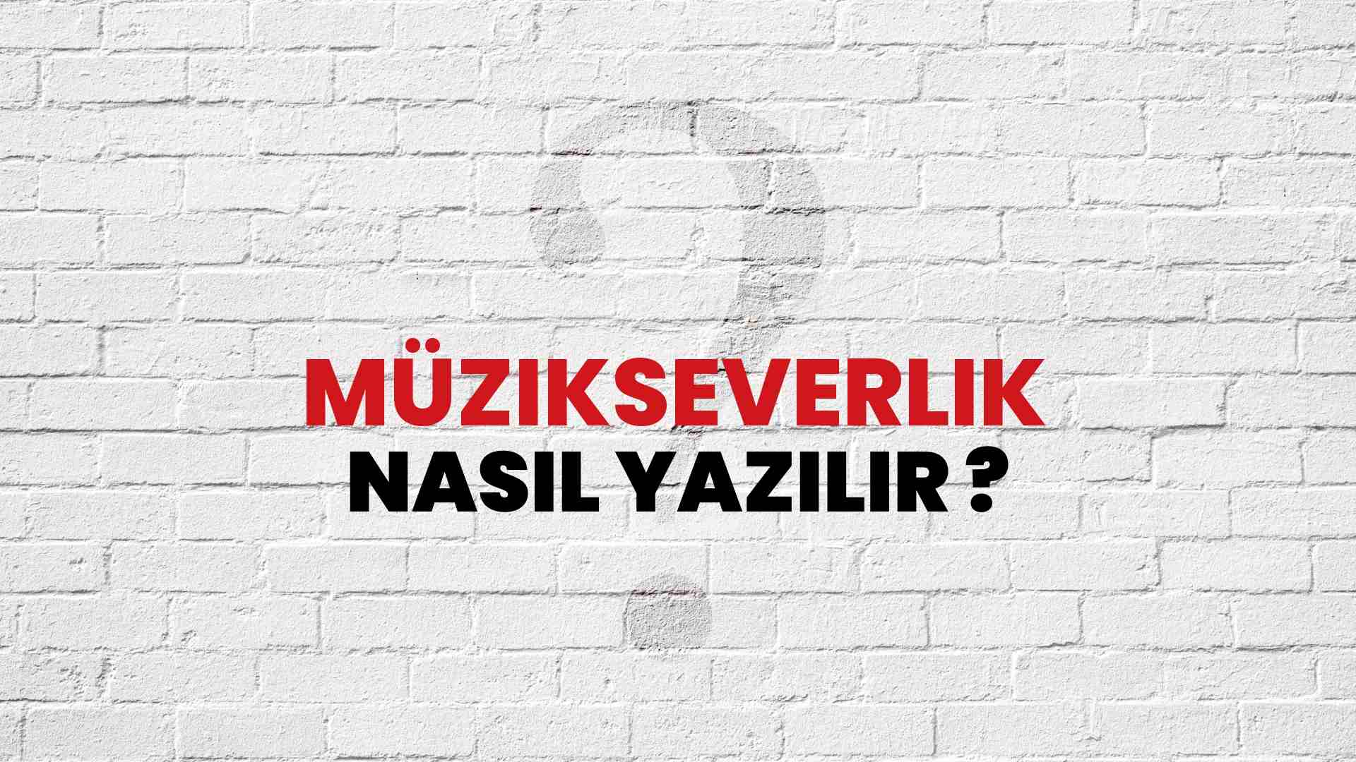 Müzikseverlik Doğru Yazımı Nedir? TDK ile Müzikseverlik Kelimesinin Doğru Yazılışı!