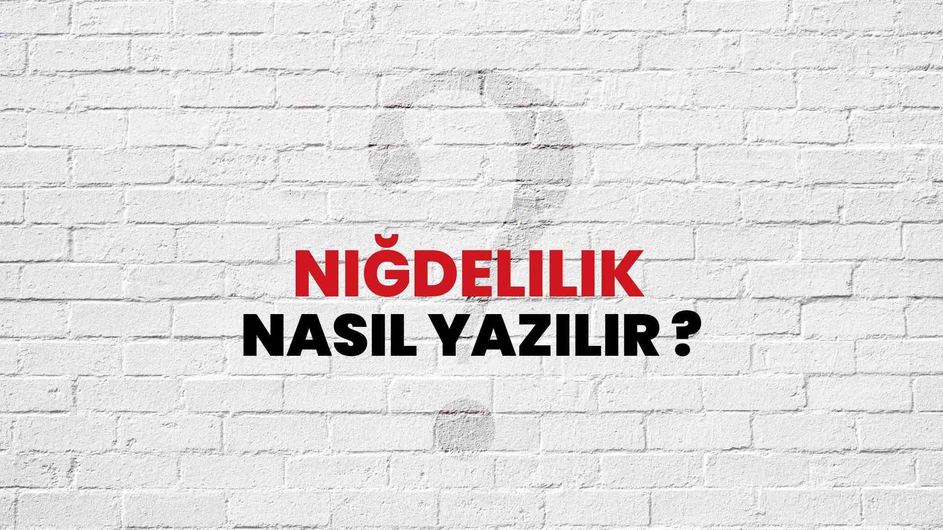 Niğdelilik Doğru Yazımı Nedir? TDK ile Niğdelilik Kelimesinin Doğru Yazılışı!