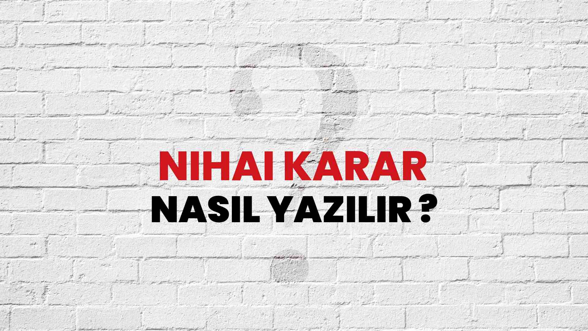 Nihai Karar Doğru Yazımı Nedir? TDK ile Nihai Karar Kelimesinin Doğru Yazılışı!