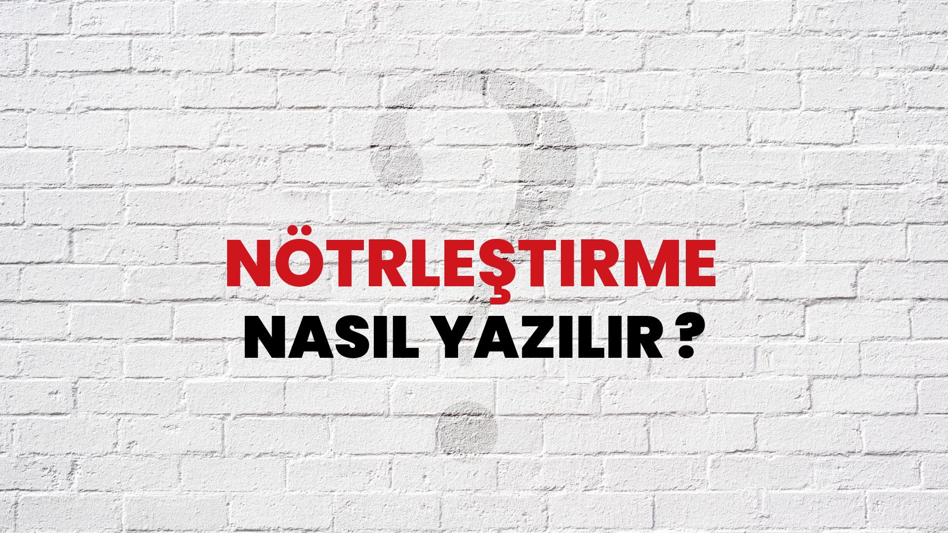 Nötrleştirme Nasıl Yazılır? TDK ile Nötrleştirme Doğru Yazılışı Nedir?