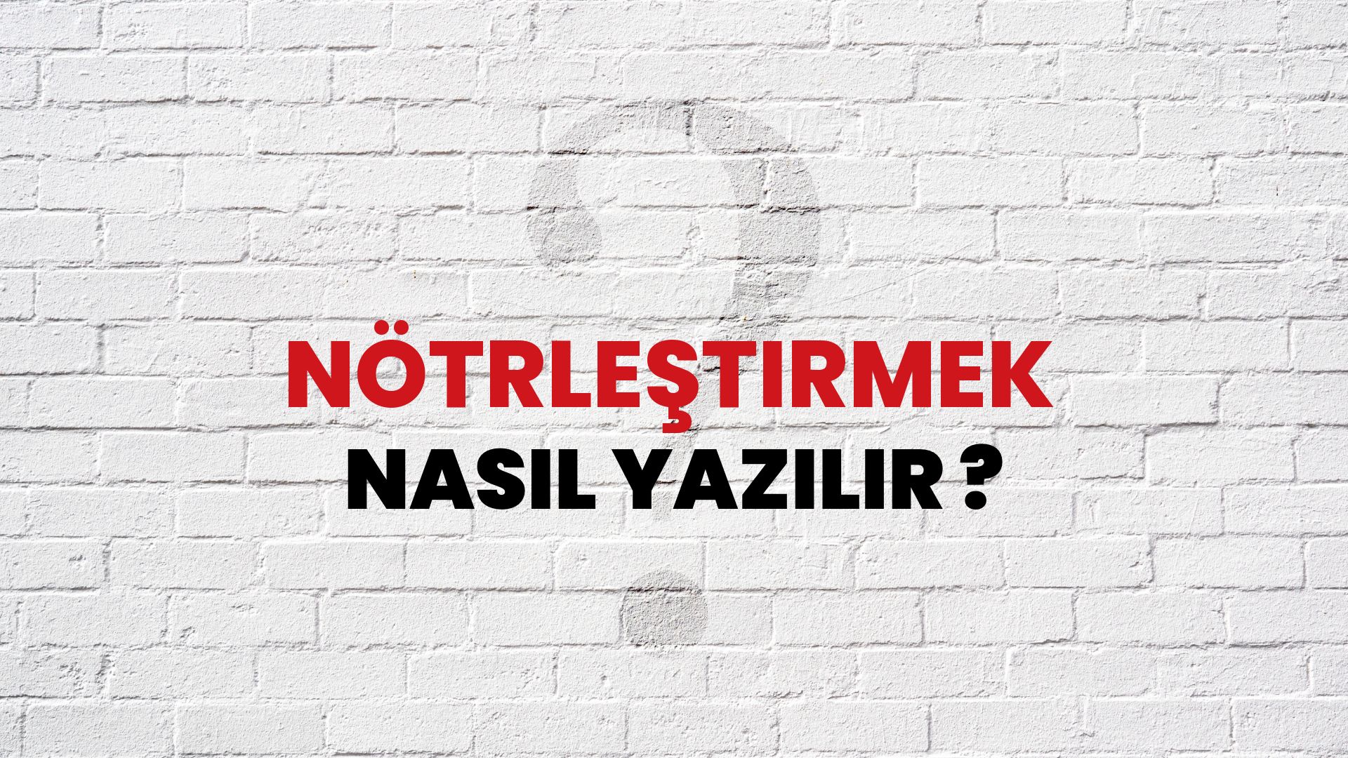 Nötrleştirmek Nasıl Yazılır? TDK ile Nötrleştirmek Doğru Yazılışı Nedir?
