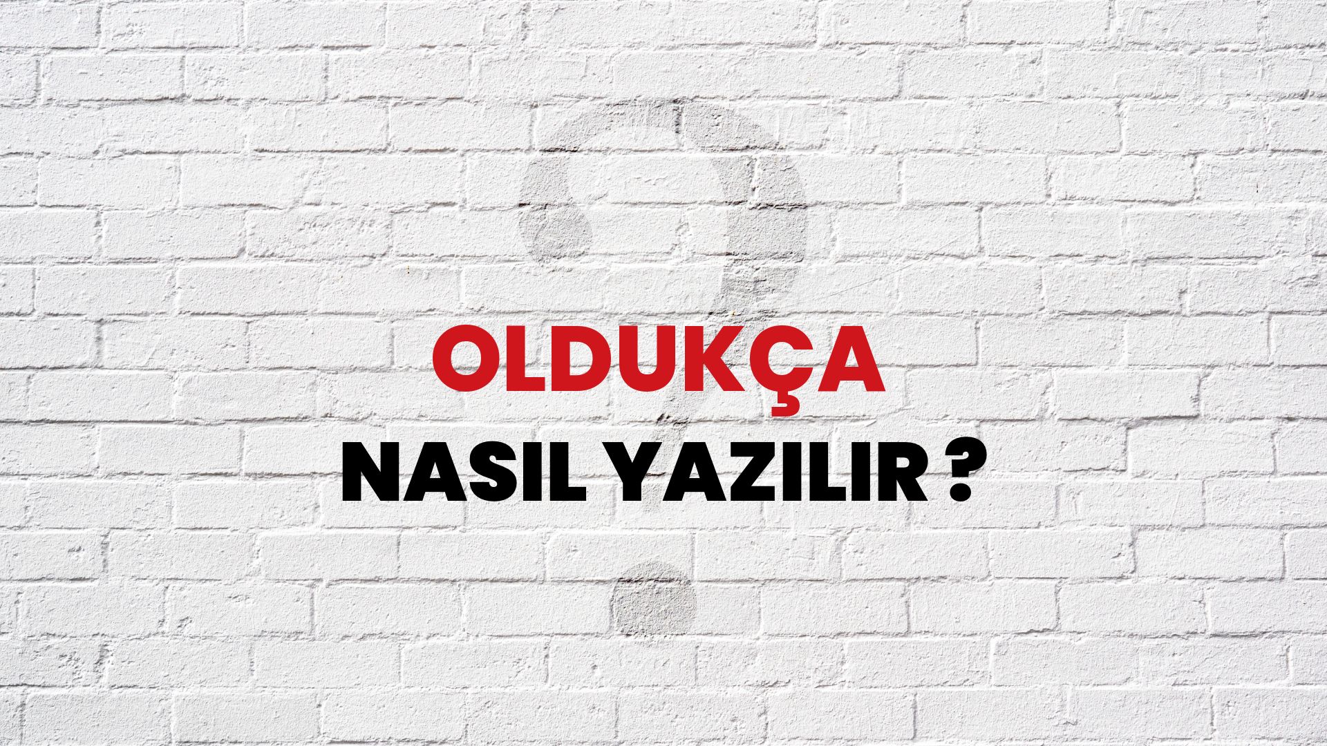Oldukça Nasıl Yazılır? TDK ile Oldukça Doğru Yazılışı Nedir?