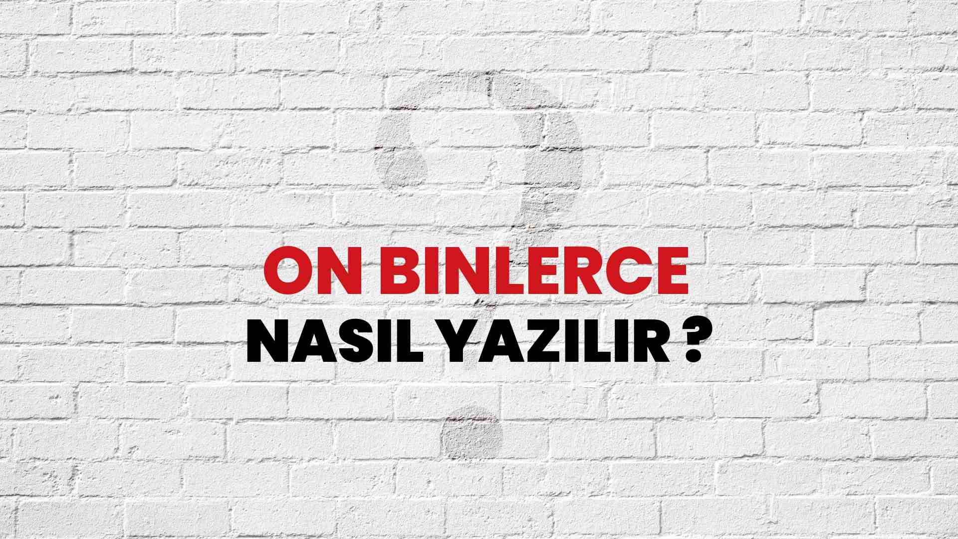 On Binlerce Doğru Yazımı Nedir? TDK ile On Binlerce Kelimesinin Doğru Yazılışı!