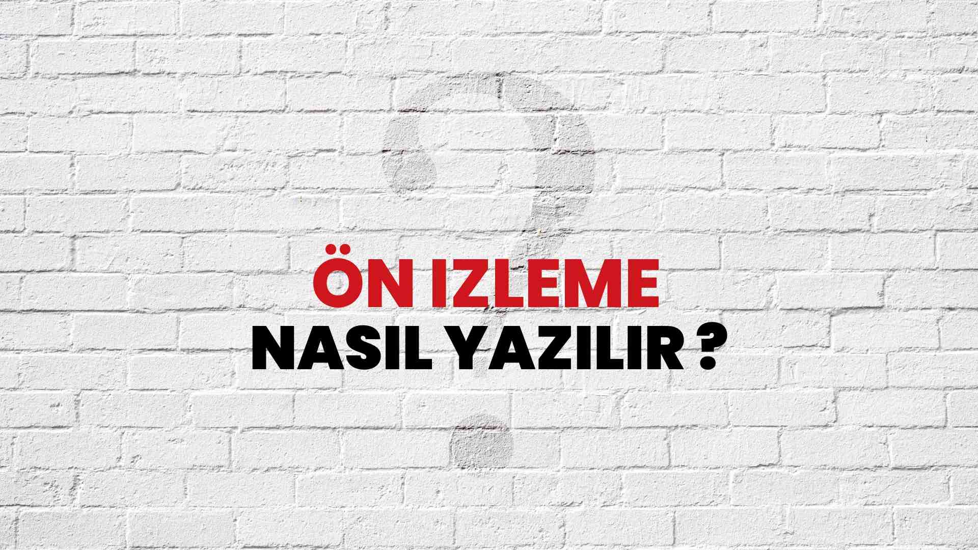 Ön İzleme Nasıl Yazılır? TDK ile Ön İzleme Doğru Yazılışı Nedir?