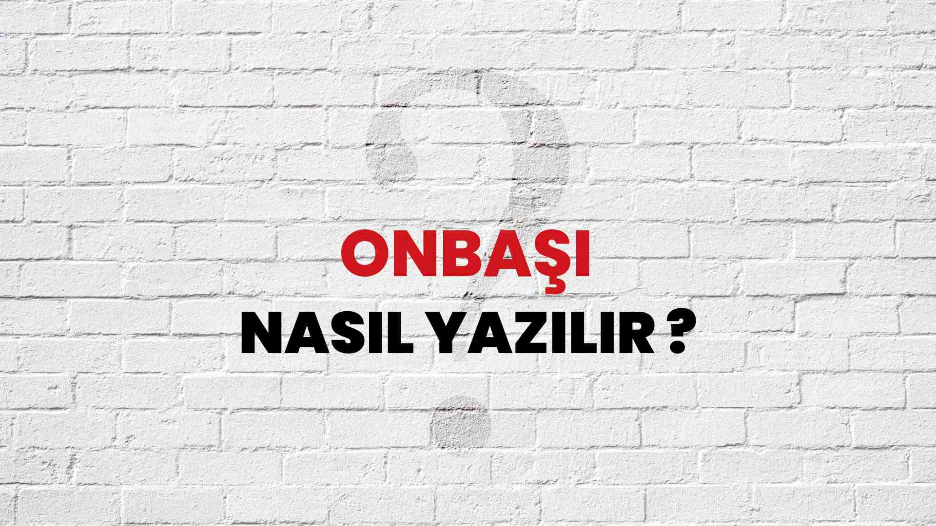 Onbaşı Nasıl Yazılır? TDK ile Onbaşı Doğru Yazılışı Nedir?