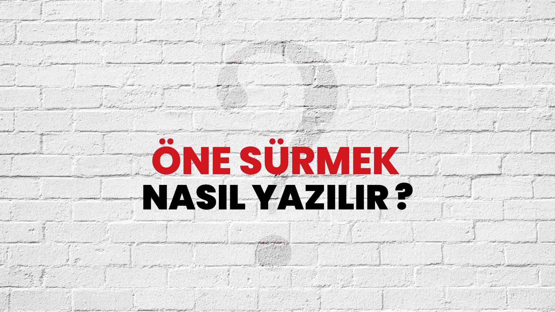 Öne Sürmek Nasıl Yazılır? TDK ile Öne Sürmek Doğru Yazılışı Nedir?