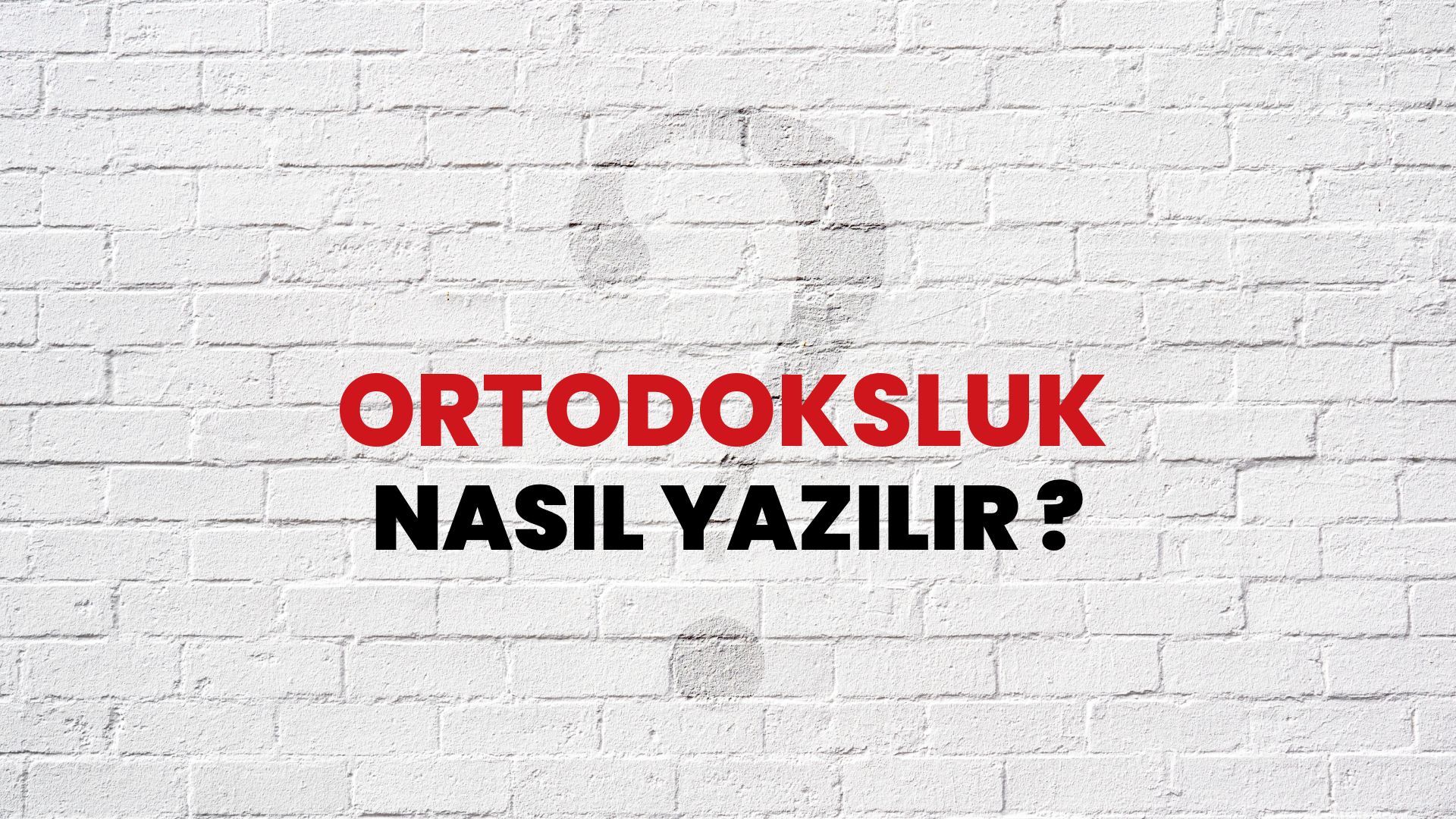 Ortodoksluk Nasıl Yazılır? TDK ile Ortodoksluk Doğru Yazılışı Nedir?