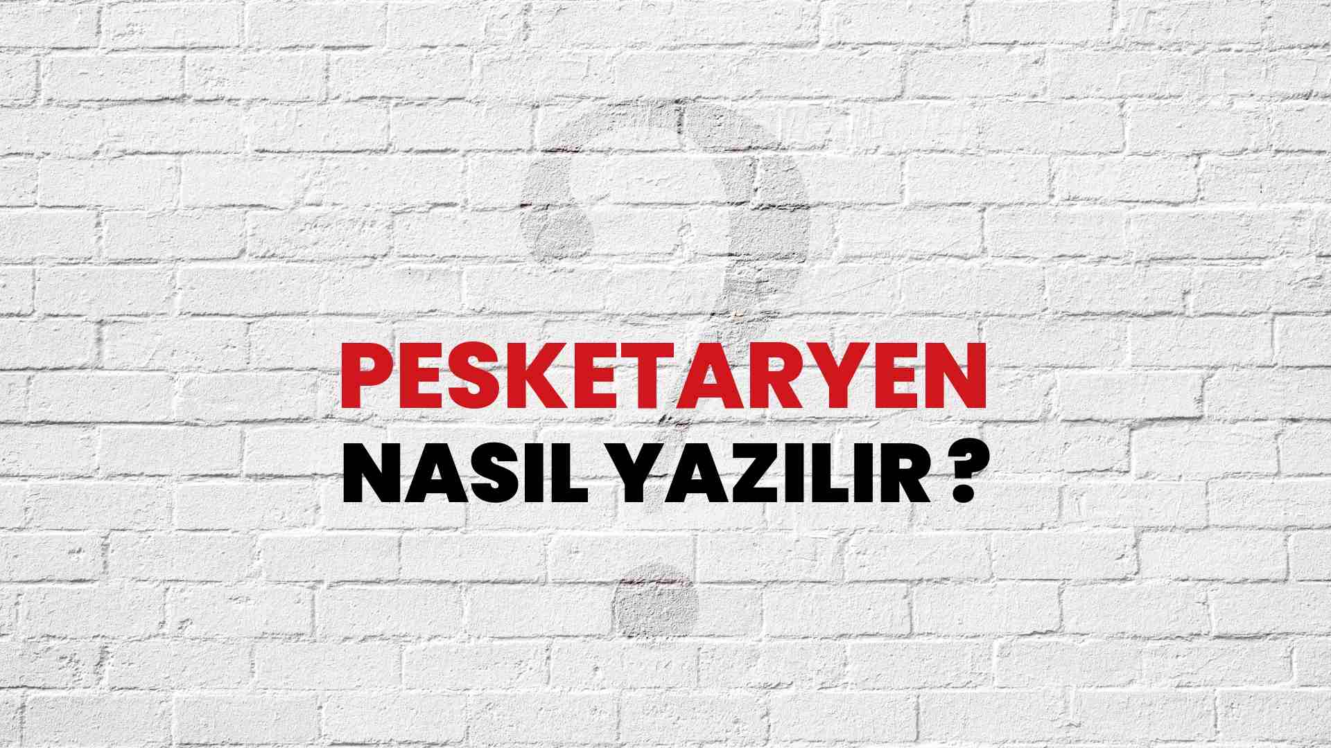 Pesketaryen Nasıl Yazılır? TDK ile Pesketaryen Doğru Yazılışı Nedir?
