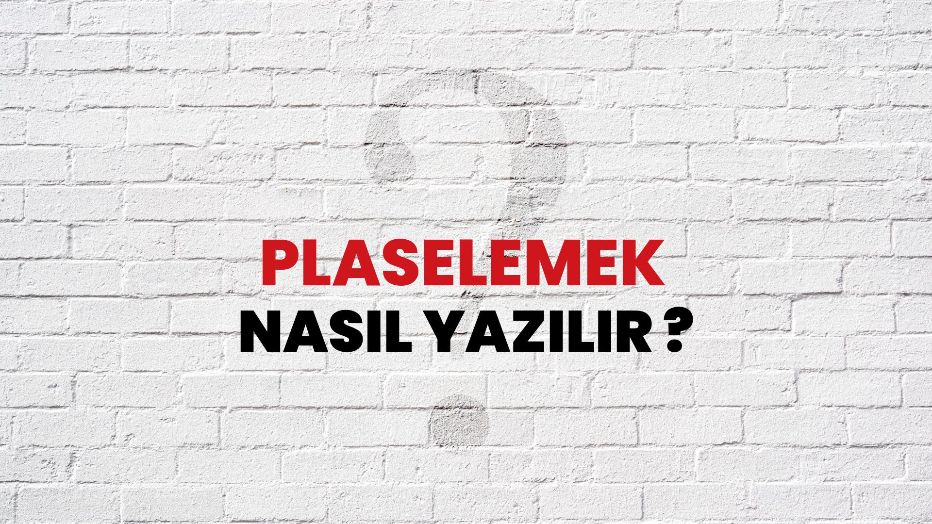 Plaselemek Nasıl Yazılır? TDK ile Plaselemek Doğru Yazılışı Nedir?