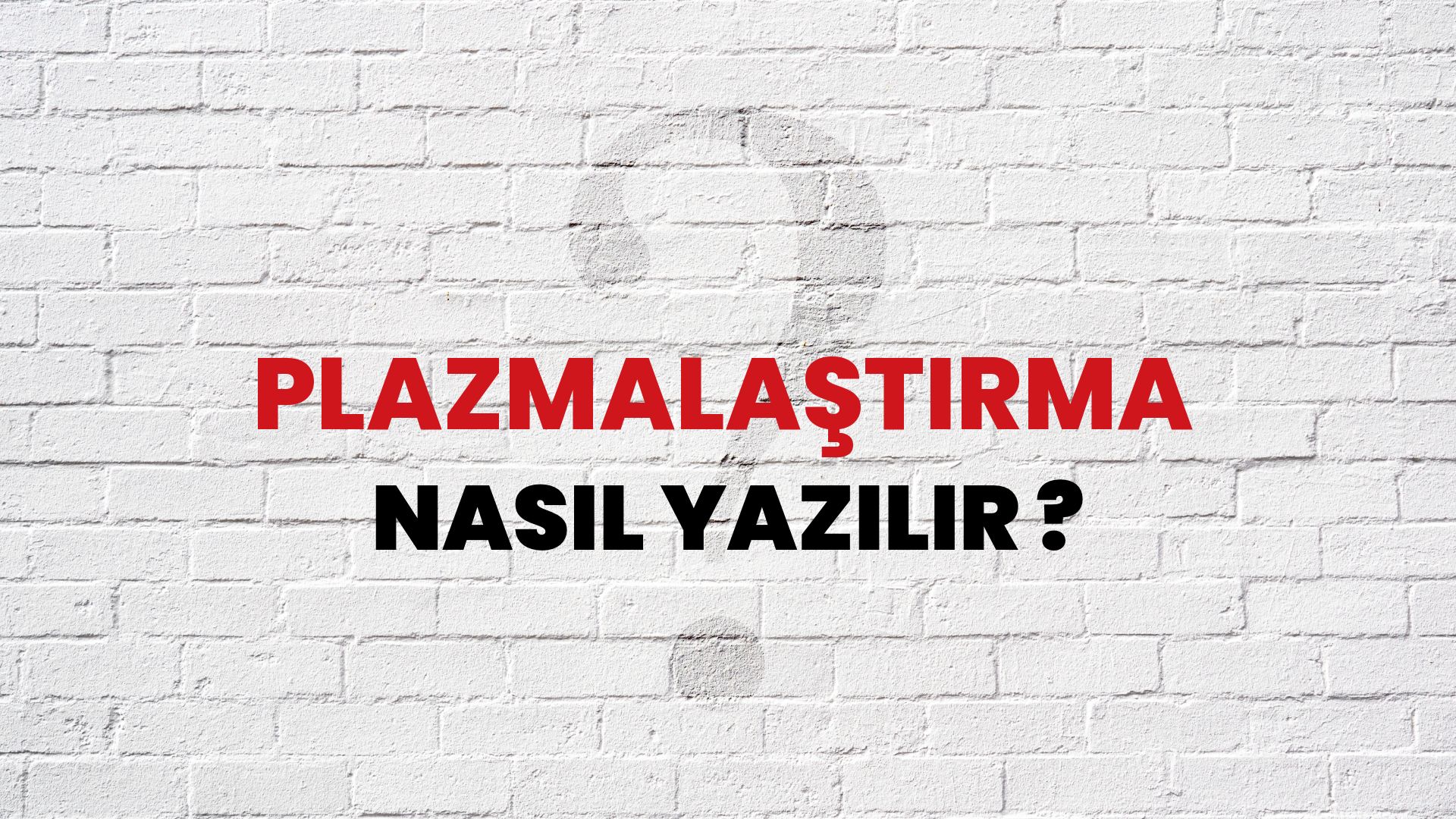 Plazmalaştırma Nasıl Yazılır? TDK ile Plazmalaştırma Doğru Yazılışı Nedir?