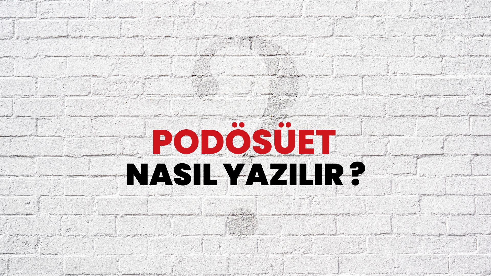 Podösüet Nasıl Yazılır? TDK ile Podösüet Doğru Yazılışı Nedir?