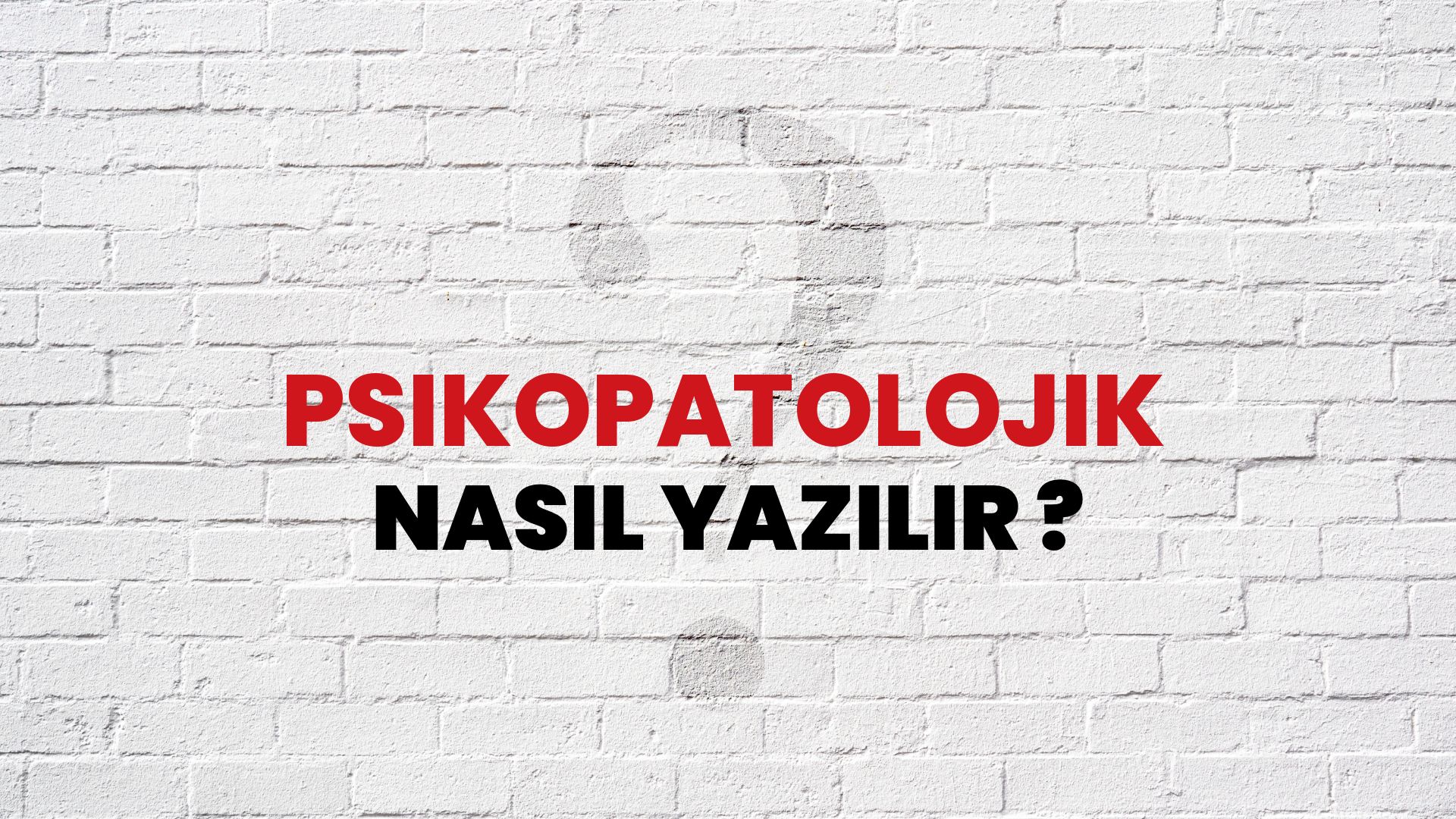Psikopatolojik Nasıl Yazılır? TDK ile Psikopatolojik Doğru Yazılışı Nedir?
