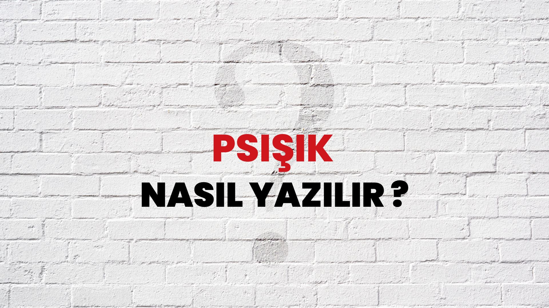 Psişik Nasıl Yazılır? TDK ile Psişik Doğru Yazılışı Nedir?