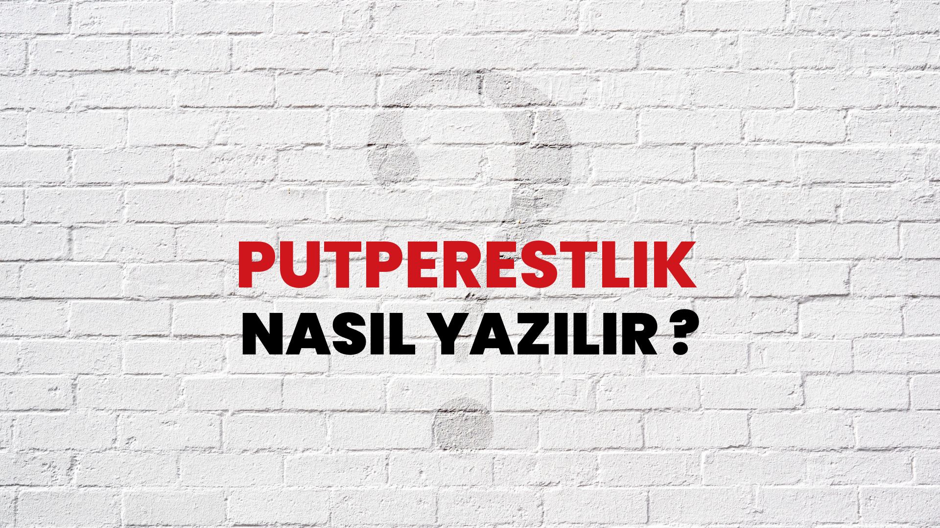 Putperestlik Nasıl Yazılır? TDK ile Putperestlik Doğru Yazılışı Nedir?