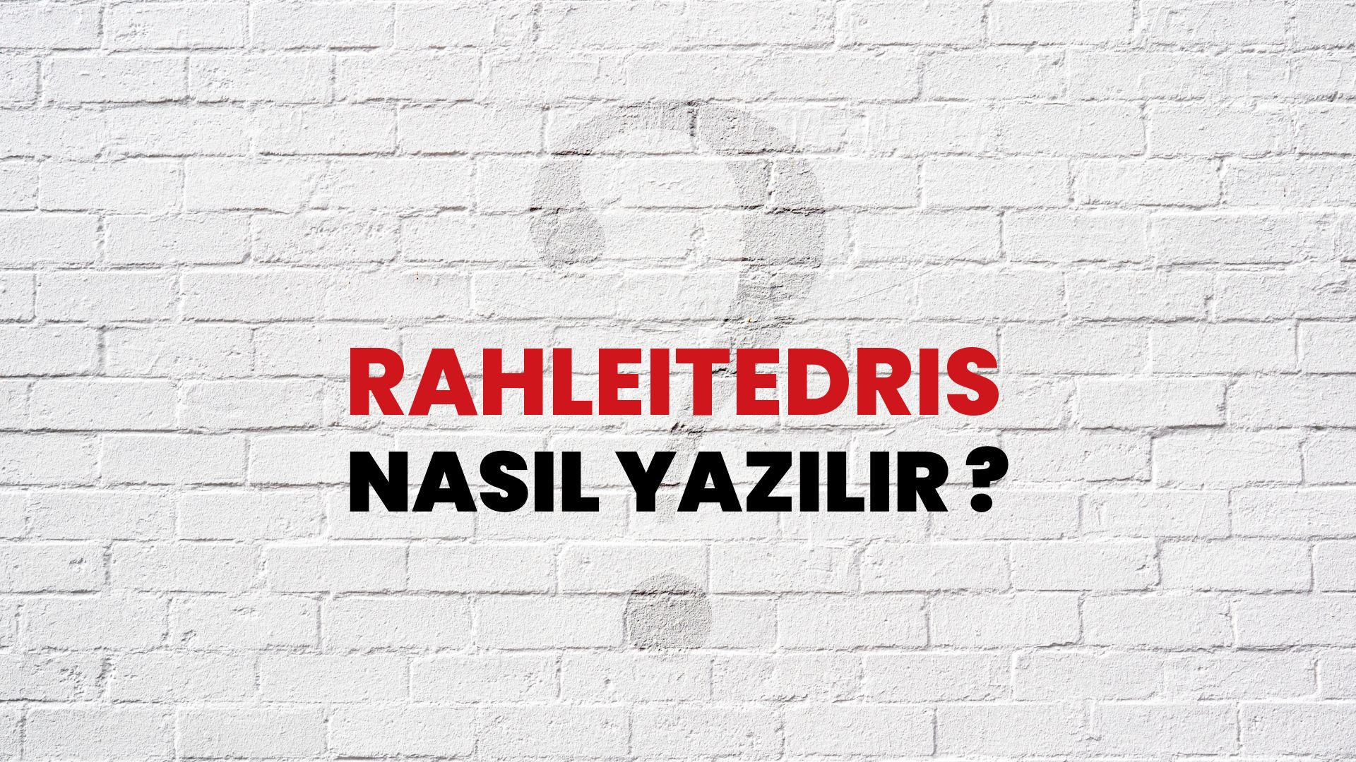 Rahleitedris Nasıl Yazılır? TDK ile Rahleitedris Doğru Yazılışı Nedir?