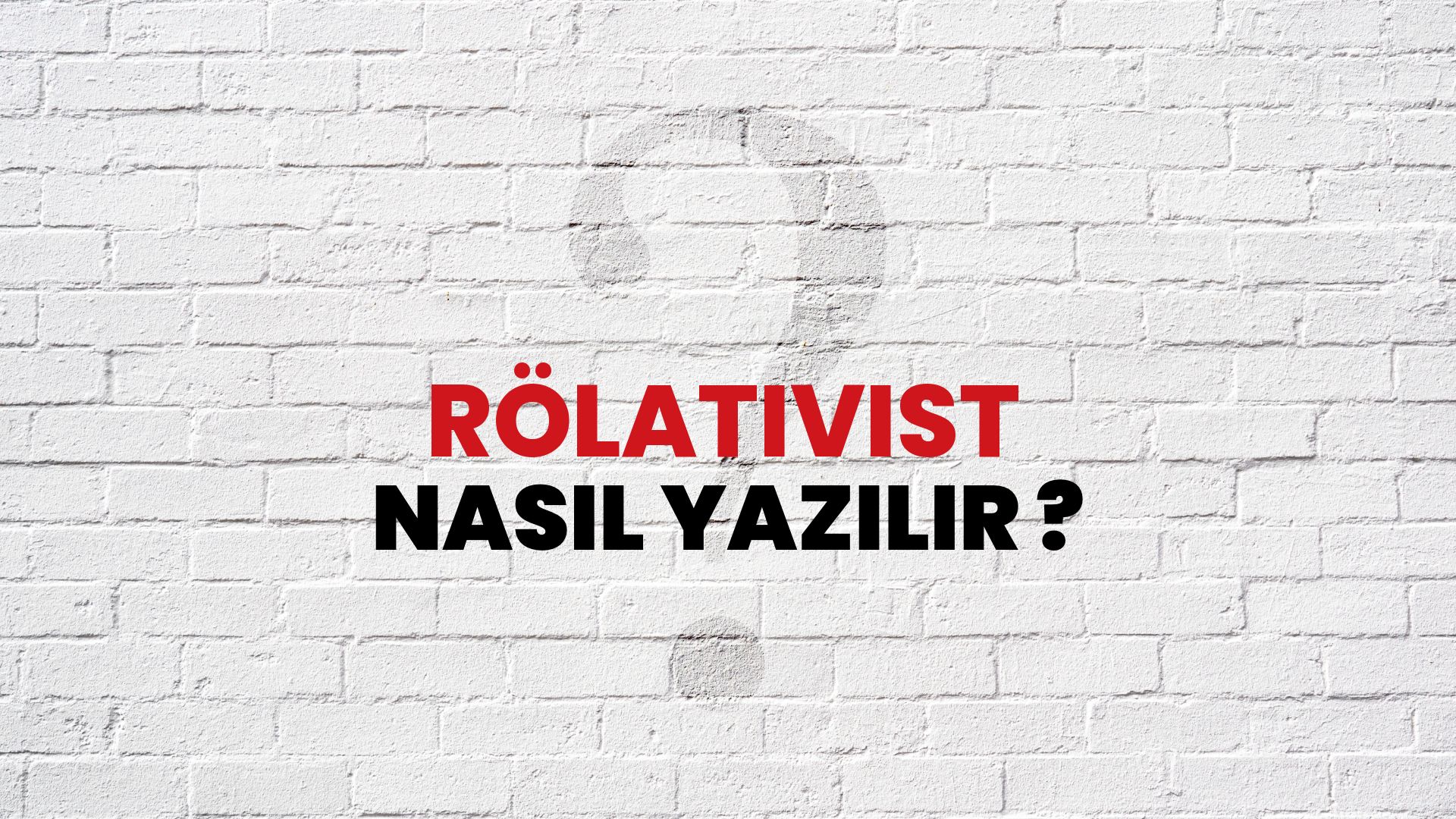 Rölativist Nasıl Yazılır? TDK ile Rölativist Doğru Yazılışı Nedir?