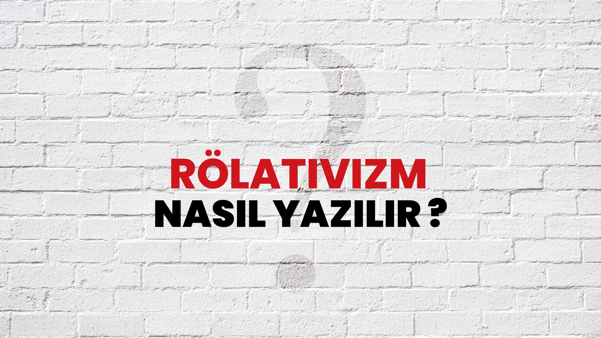 Rölativizm Nasıl Yazılır? TDK ile Rölativizm Doğru Yazılışı Nedir?